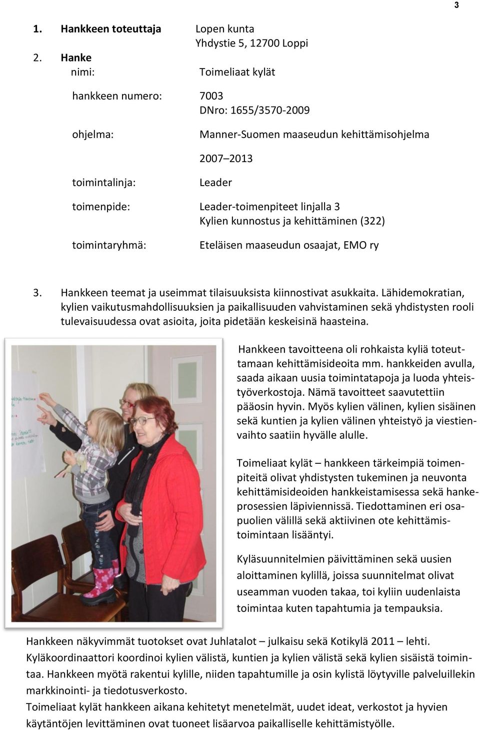 Kylien kunnostus ja kehittäminen (322) toimintaryhmä: Eteläisen maaseudun osaajat, EMO ry 3. Hankkeen teemat ja useimmat tilaisuuksista kiinnostivat asukkaita.