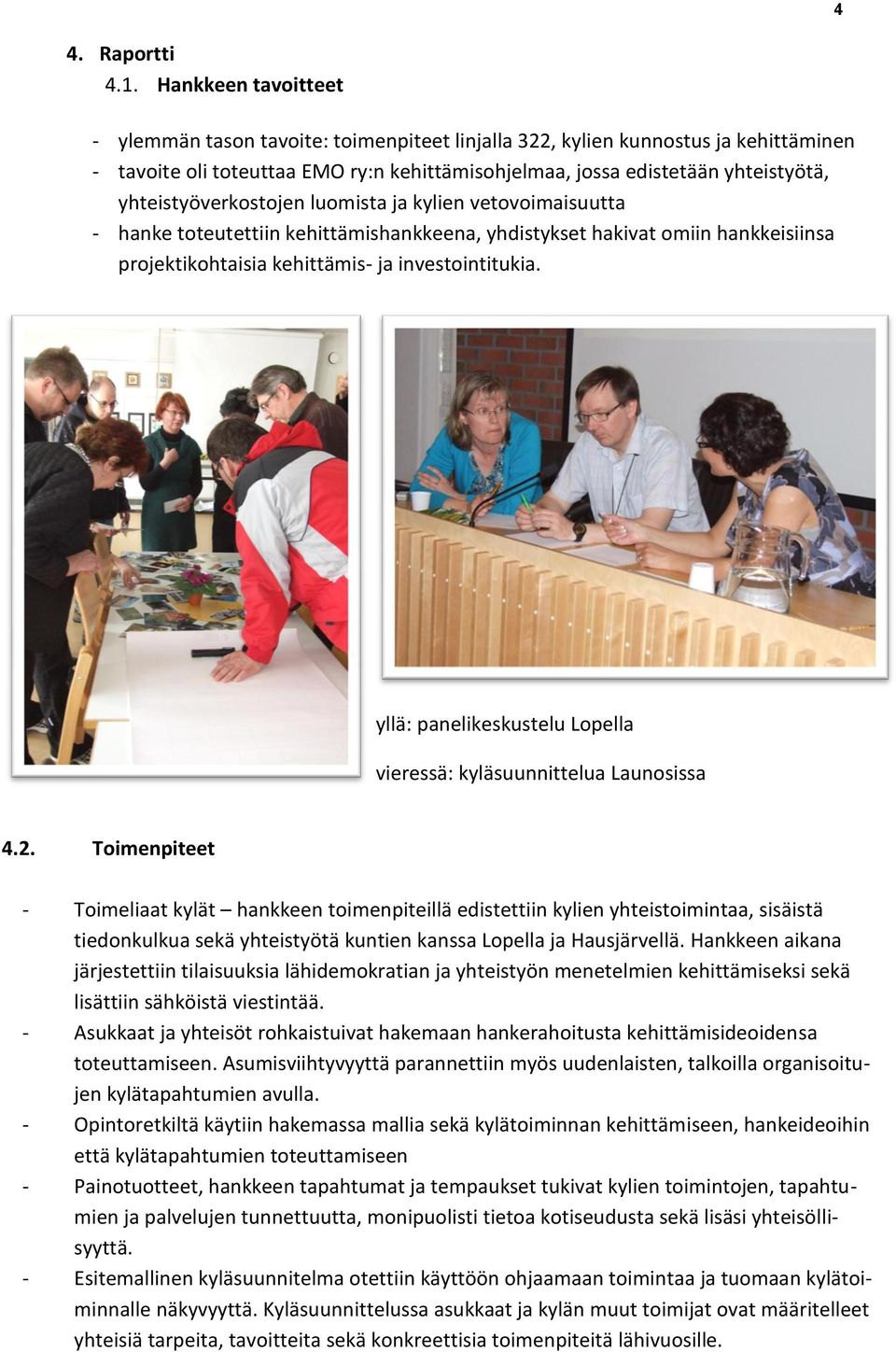 yhteistyöverkostojen luomista ja kylien vetovoimaisuutta - hanke toteutettiin kehittämishankkeena, yhdistykset hakivat omiin hankkeisiinsa projektikohtaisia kehittämis- ja investointitukia.