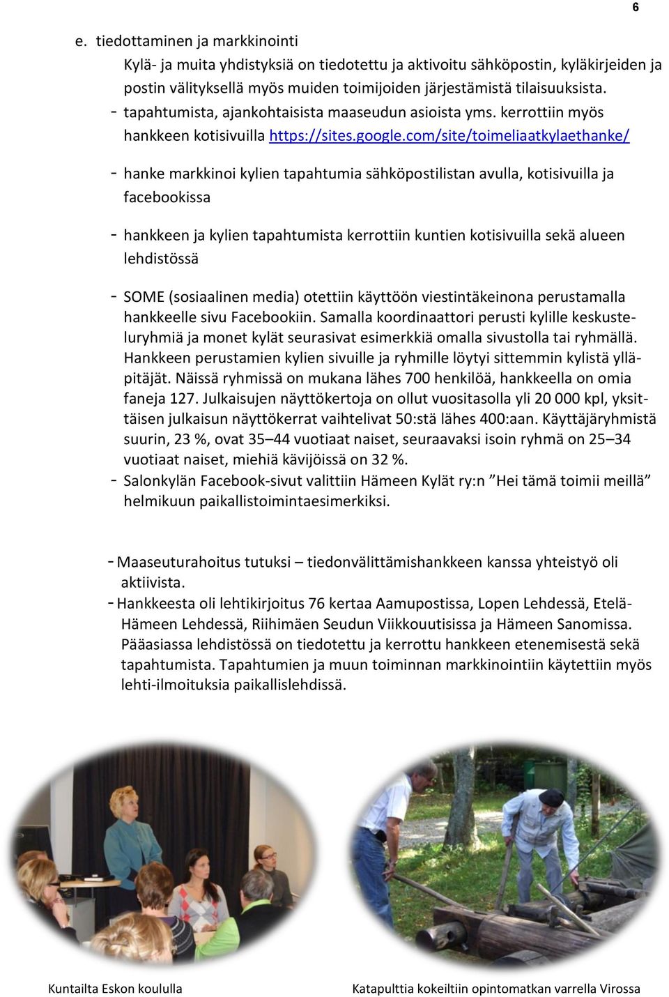 com/site/toimeliaatkylaethanke/ - hanke markkinoi kylien tapahtumia sähköpostilistan avulla, kotisivuilla ja facebookissa - hankkeen ja kylien tapahtumista kerrottiin kuntien kotisivuilla sekä alueen