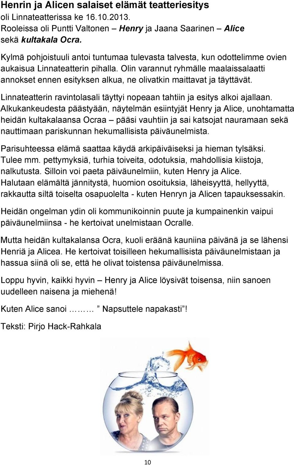 Olin varannut ryhmälle maalaissalaatti annokset ennen esityksen alkua, ne olivatkin maittavat ja täyttävät. Linnateatterin ravintolasali täyttyi nopeaan tahtiin ja esitys alkoi ajallaan.