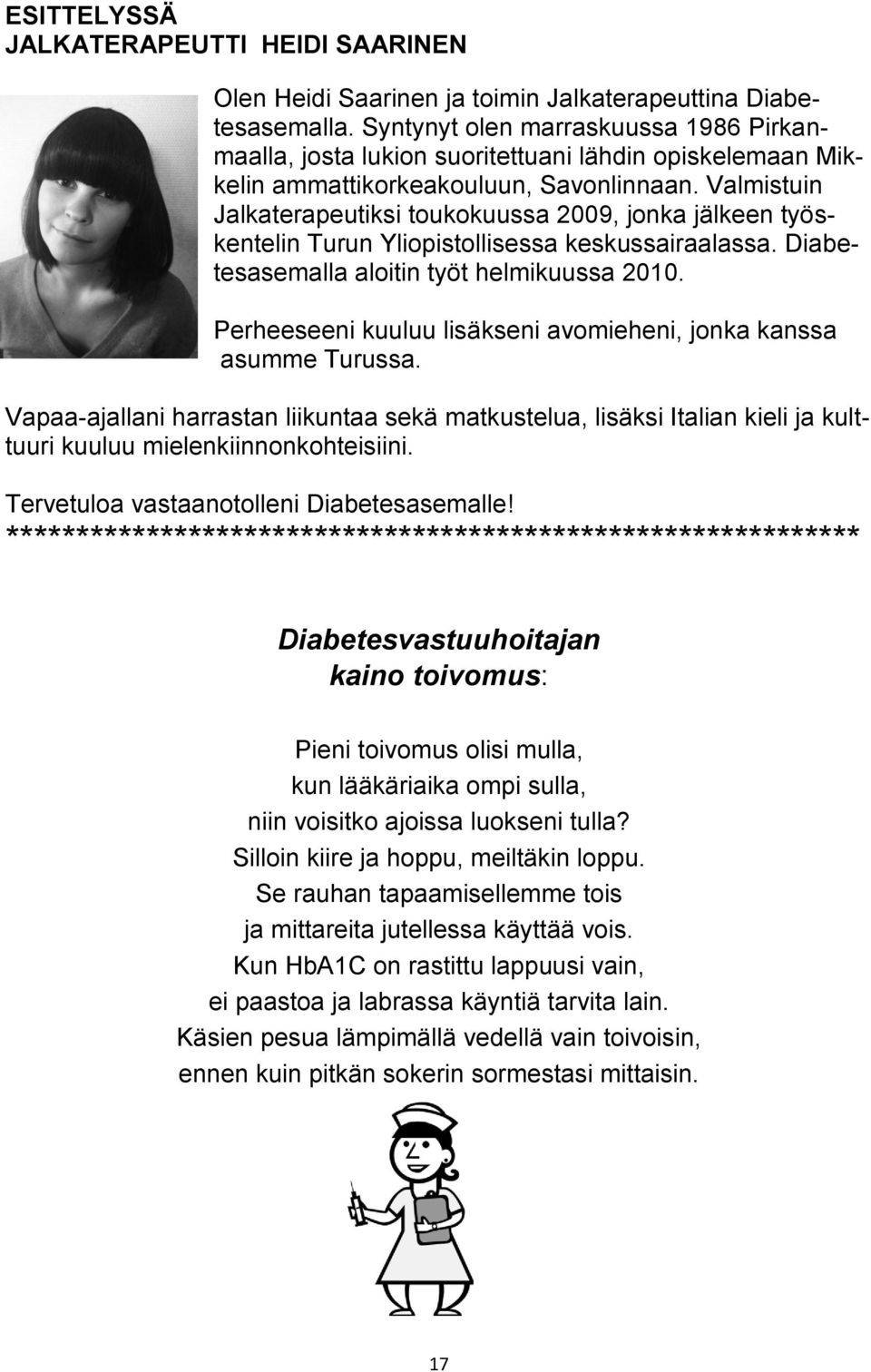 Valmistuin Jalkaterapeutiksi toukokuussa 2009, jonka jälkeen työskentelin Turun Yliopistollisessa keskussairaalassa. Diabetesasemalla aloitin työt helmikuussa 2010.