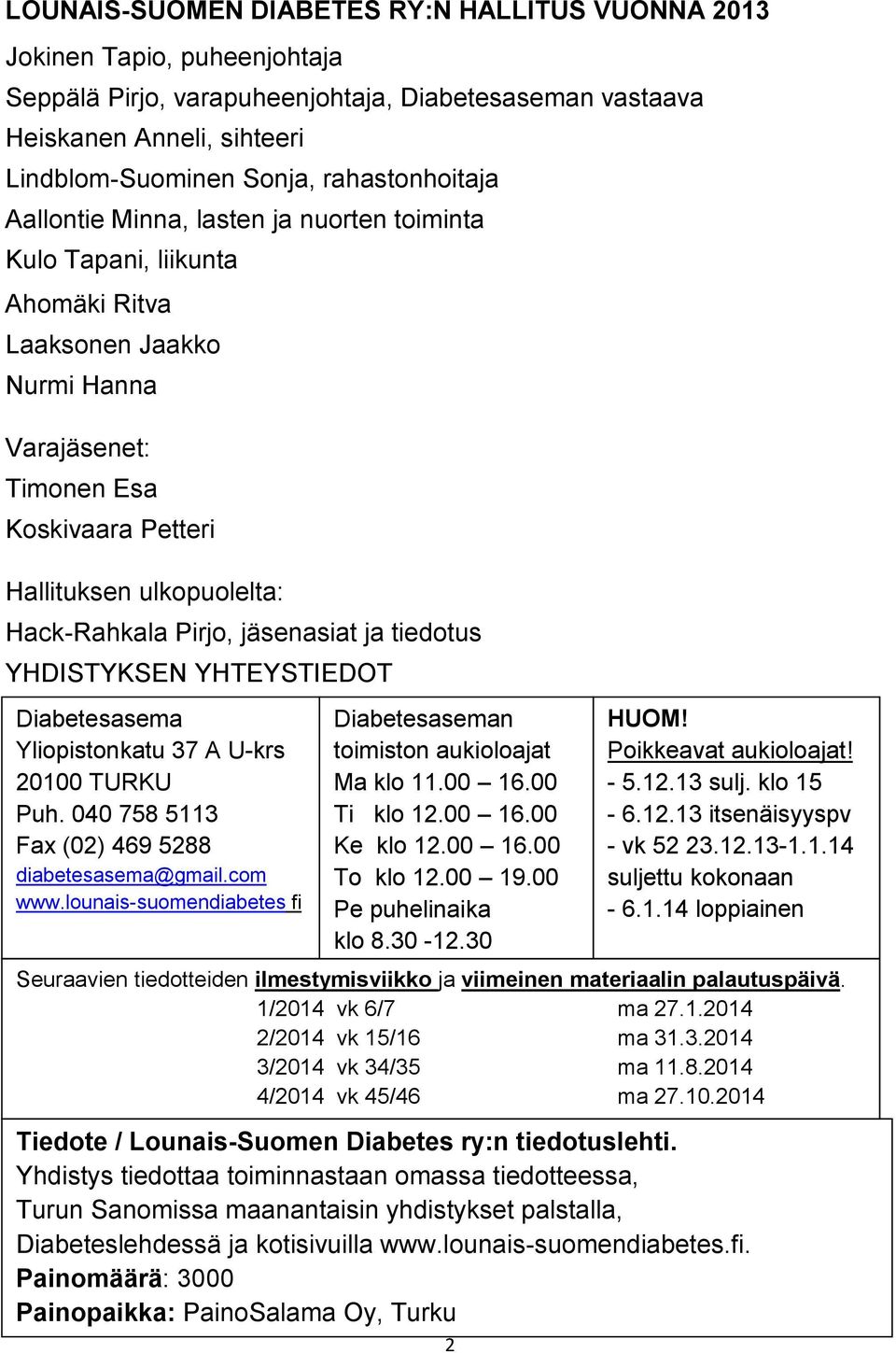 Hack-Rahkala Pirjo, jäsenasiat ja tiedotus YHDISTYKSEN YHTEYSTIEDOT Diabetesasema Yliopistonkatu 37 A U-krs 20100 TURKU Puh. 040 758 5113 Fax (02) 469 5288 diabetesasema@gmail.com www.