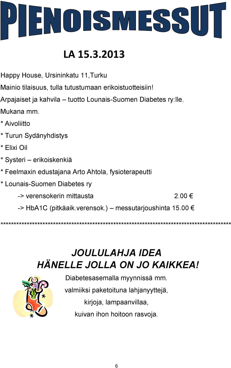 * Aivoliitto * Turun Sydänyhdistys * Elixi Oil * Systeri erikoiskenkiä * Feelmaxin edustajana Arto Ahtola, fysioterapeutti * Lounais-Suomen Diabetes ry ->