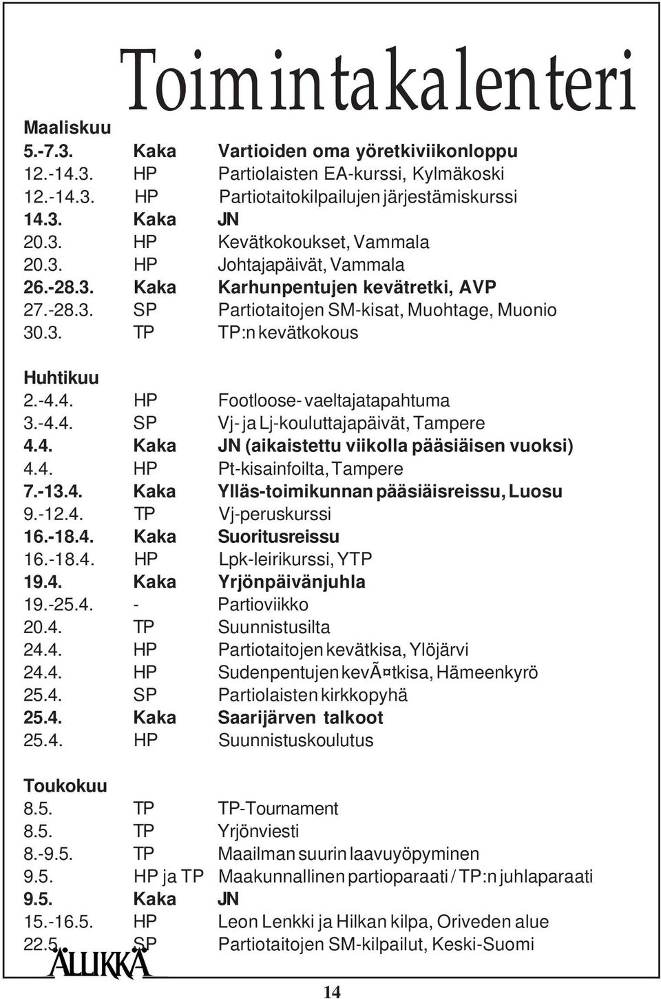 4. HP Footloose- vaeltajatapahtuma 3.-4.4. SP Vj- ja Lj-kouluttajapäivät, Tampere 4.4. Kaka JN (aikaistettu viikolla pääsiäisen vuoksi) 4.4. HP Pt-kisainfoilta, Tampere 7.-13.4. Kaka Ylläs-toimikunnan pääsiäisreissu, Luosu 9.