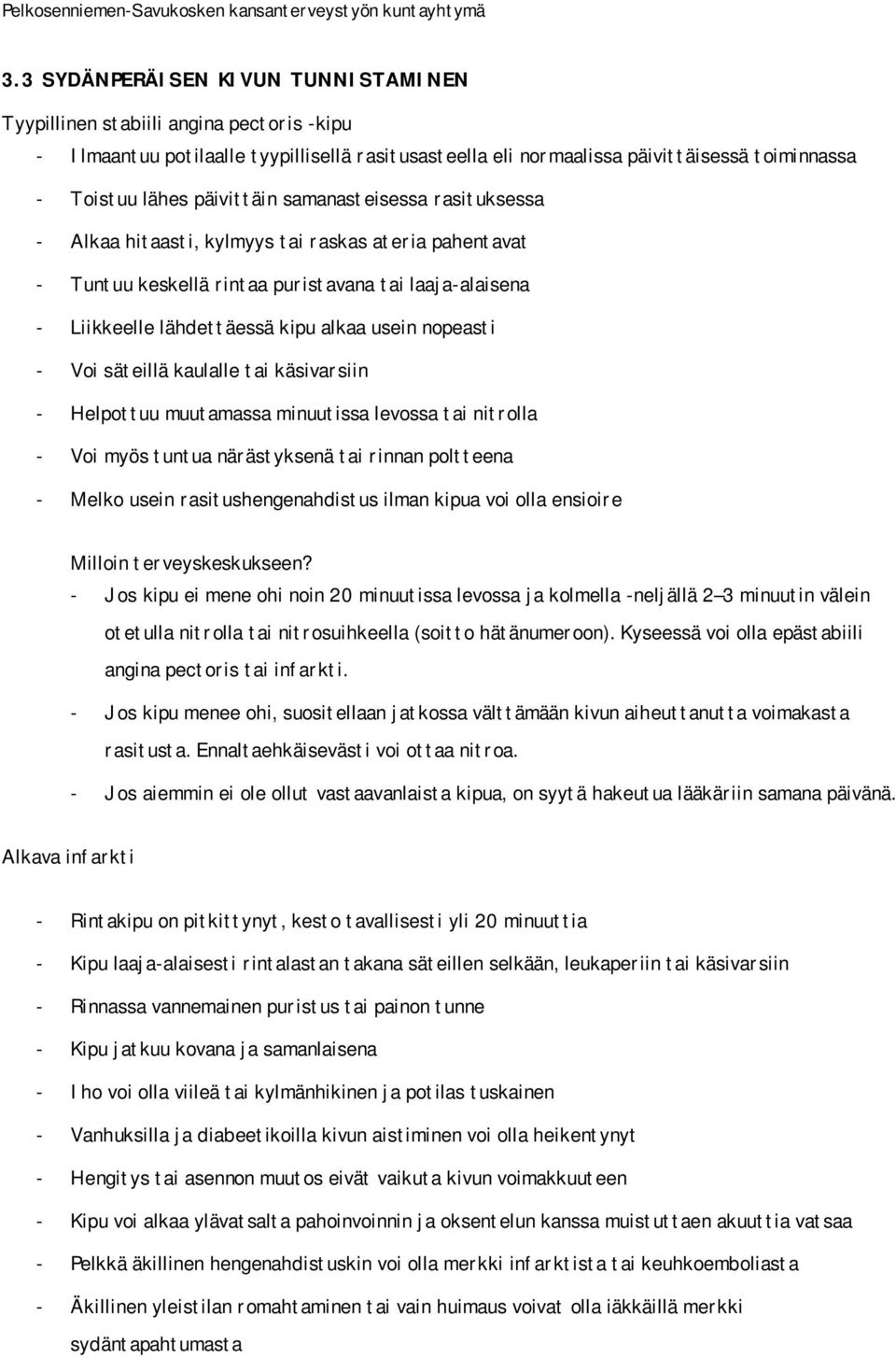 nopeasti - Voi säteillä kaulalle tai käsivarsiin - Helpottuu muutamassa minuutissa levossa tai nitrolla - Voi myös tuntua närästyksenä tai rinnan poltteena - Melko usein rasitushengenahdistus ilman
