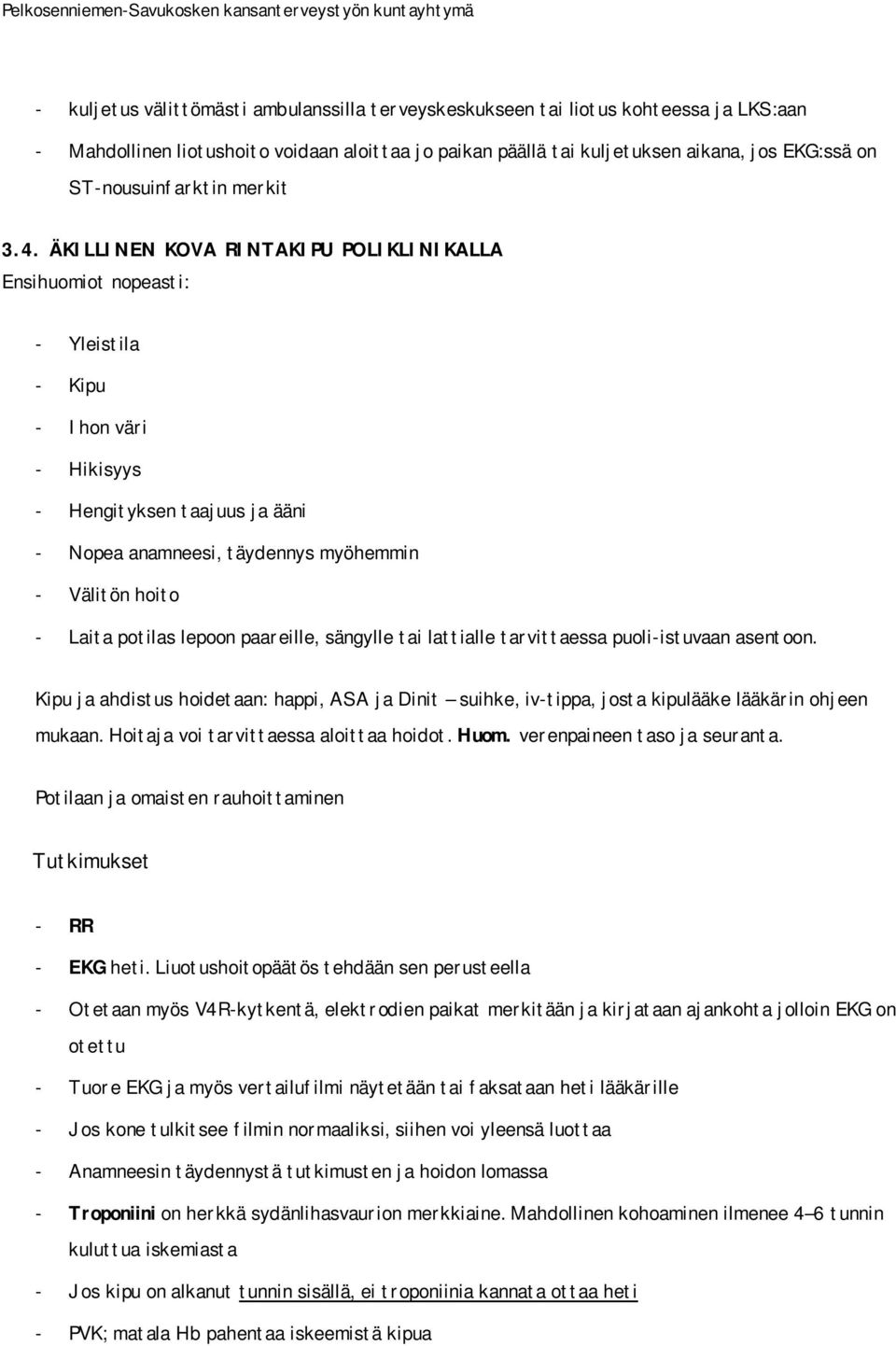 ÄKILLINEN KOVA RINTAKIPU POLIKLINIKALLA Ensihuomiot nopeasti: - Yleistila - Kipu - Ihon väri - Hikisyys - Hengityksen taajuus ja ääni - Nopea anamneesi, täydennys myöhemmin - Välitön hoito - Laita