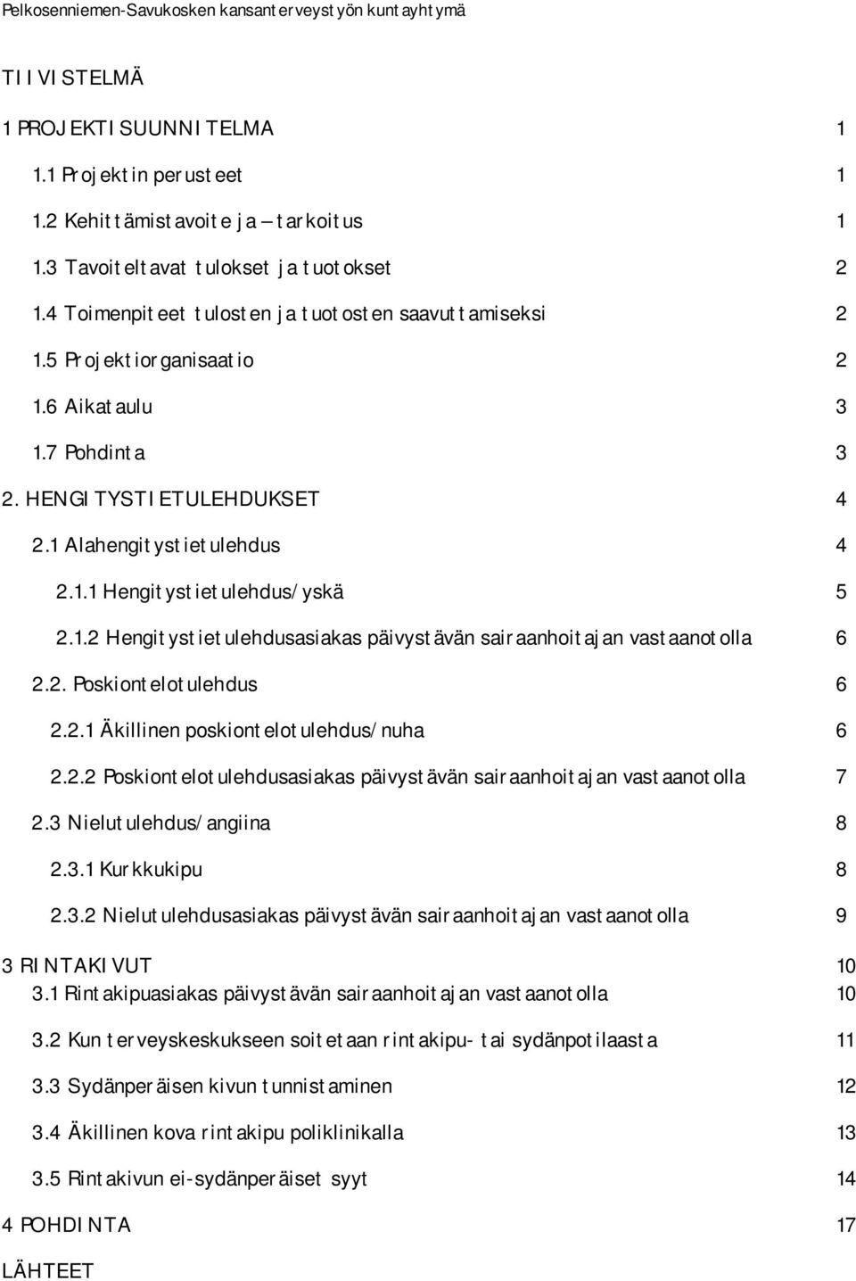 2. Poskiontelotulehdus 6 2.2.1 Äkillinen poskiontelotulehdus/nuha 6 2.2.2 Poskiontelotulehdusasiakas päivystävän sairaanhoitajan vastaanotolla 7 2.3 