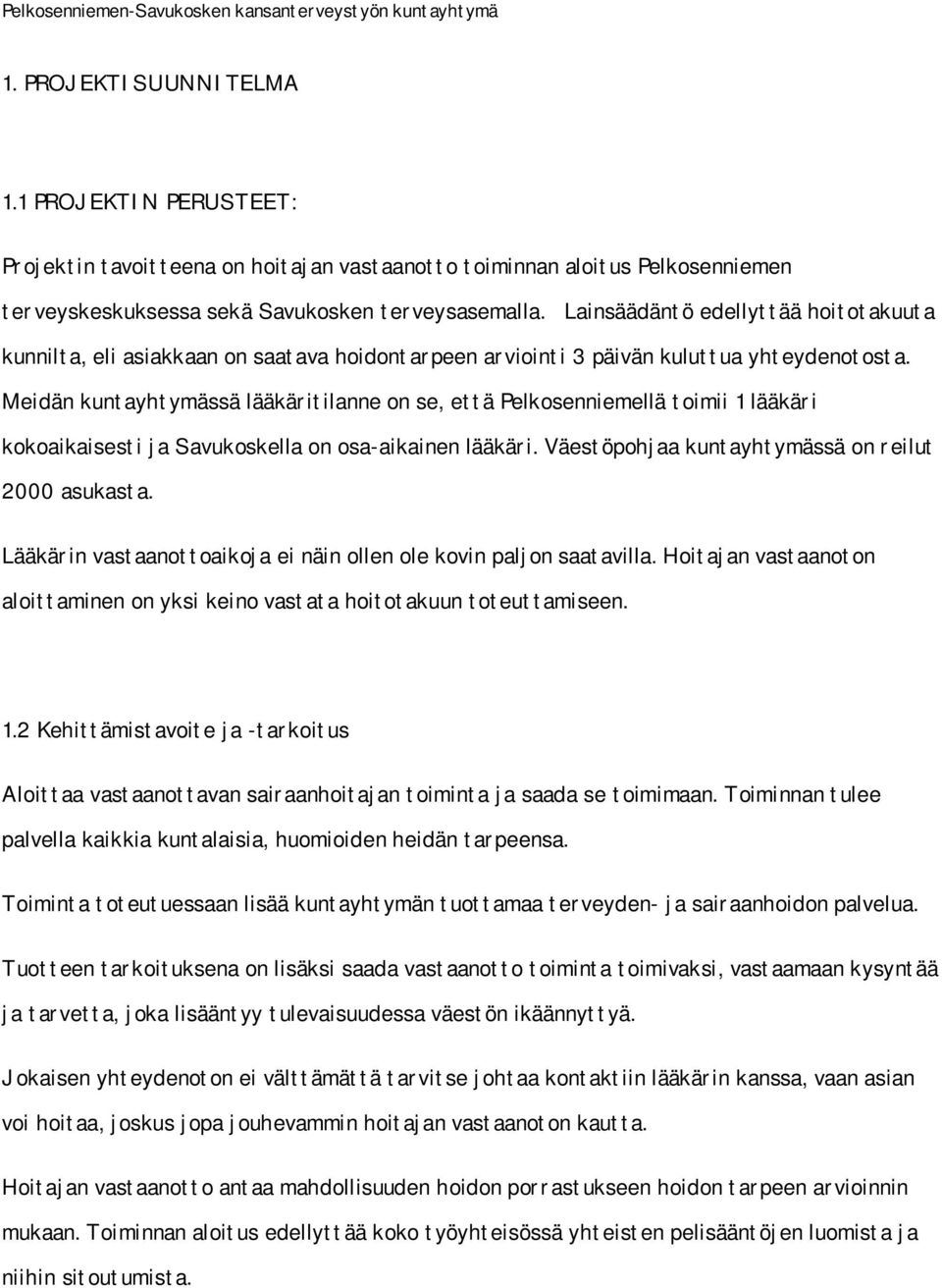 Meidän kuntayhtymässä lääkäritilanne on se, että Pelkosenniemellä toimii 1 lääkäri kokoaikaisesti ja Savukoskella on osa-aikainen lääkäri. Väestöpohjaa kuntayhtymässä on reilut 2000 asukasta.