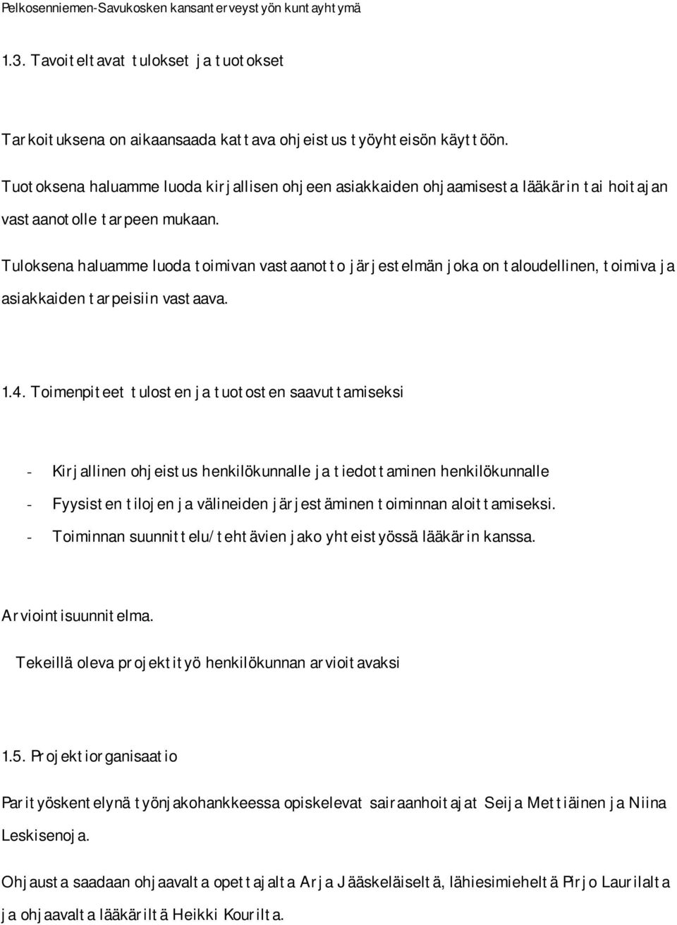 Tuloksena haluamme luoda toimivan vastaanotto järjestelmän joka on taloudellinen, toimiva ja asiakkaiden tarpeisiin vastaava. 1.4.