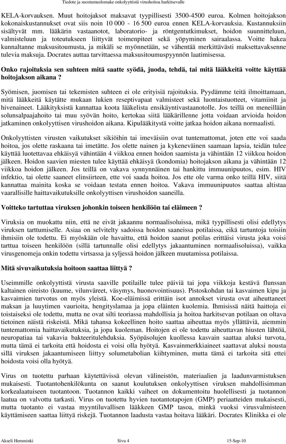 Voitte hakea kunnaltanne maksusitoumusta, ja mikäli se myönnetään, se vähentää merkittävästi maksettavaksenne tulevia maksuja. Docrates auttaa tarvittaessa maksusitoumuspyynnön laatimisessa.