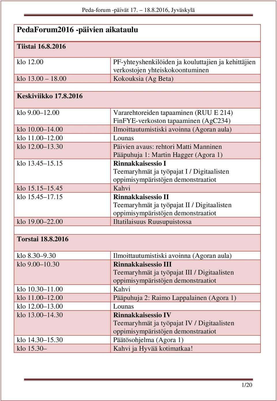 30 Päivien avaus: rehtori Matti Manninen Pääpuhuja 1: Martin Hagger (Agora 1) klo 13.45 15.15 Rinnakkaisessio I Teemaryhmät ja työpajat I / Digitaalisten oppimisympäristöjen demonstraatiot klo 15.