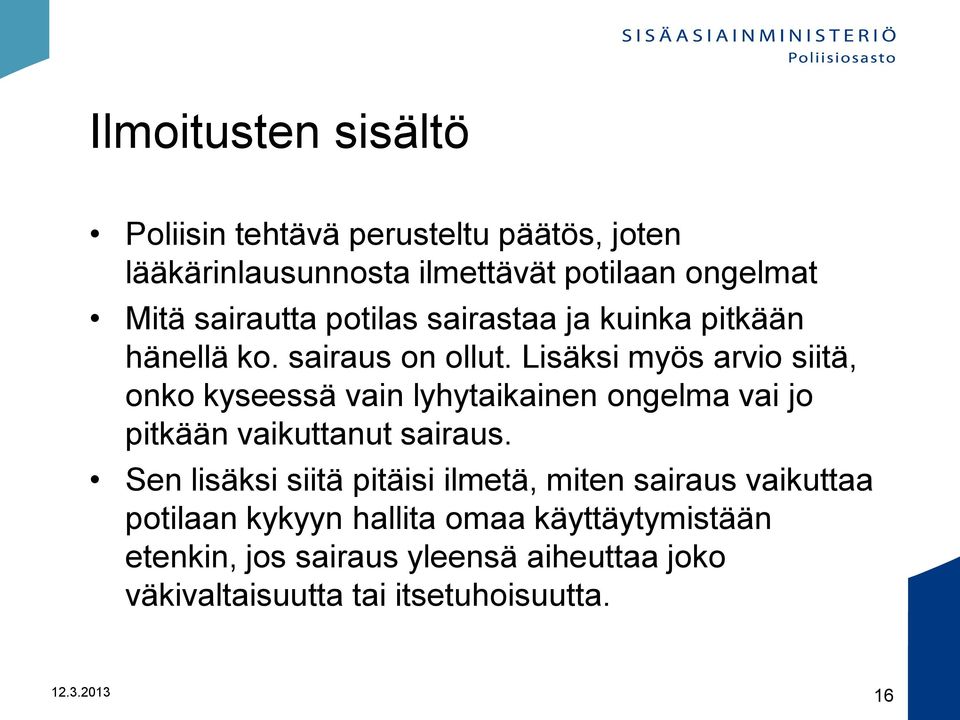 Lisäksi myös arvio siitä, onko kyseessä vain lyhytaikainen ongelma vai jo pitkään vaikuttanut sairaus.