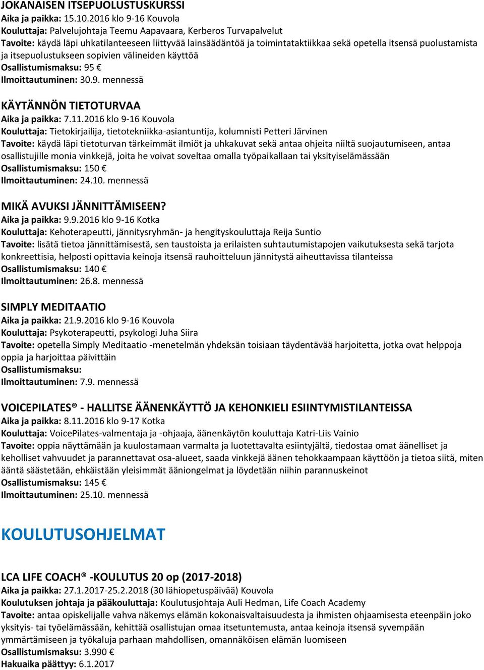 puolustamista ja itsepuolustukseen sopivien välineiden käyttöä Osallistumismaksu: 95 Ilmoittautuminen: 30.9. mennessä KÄYTÄNNÖN TIETOTURVAA Aika ja paikka: 7.11.