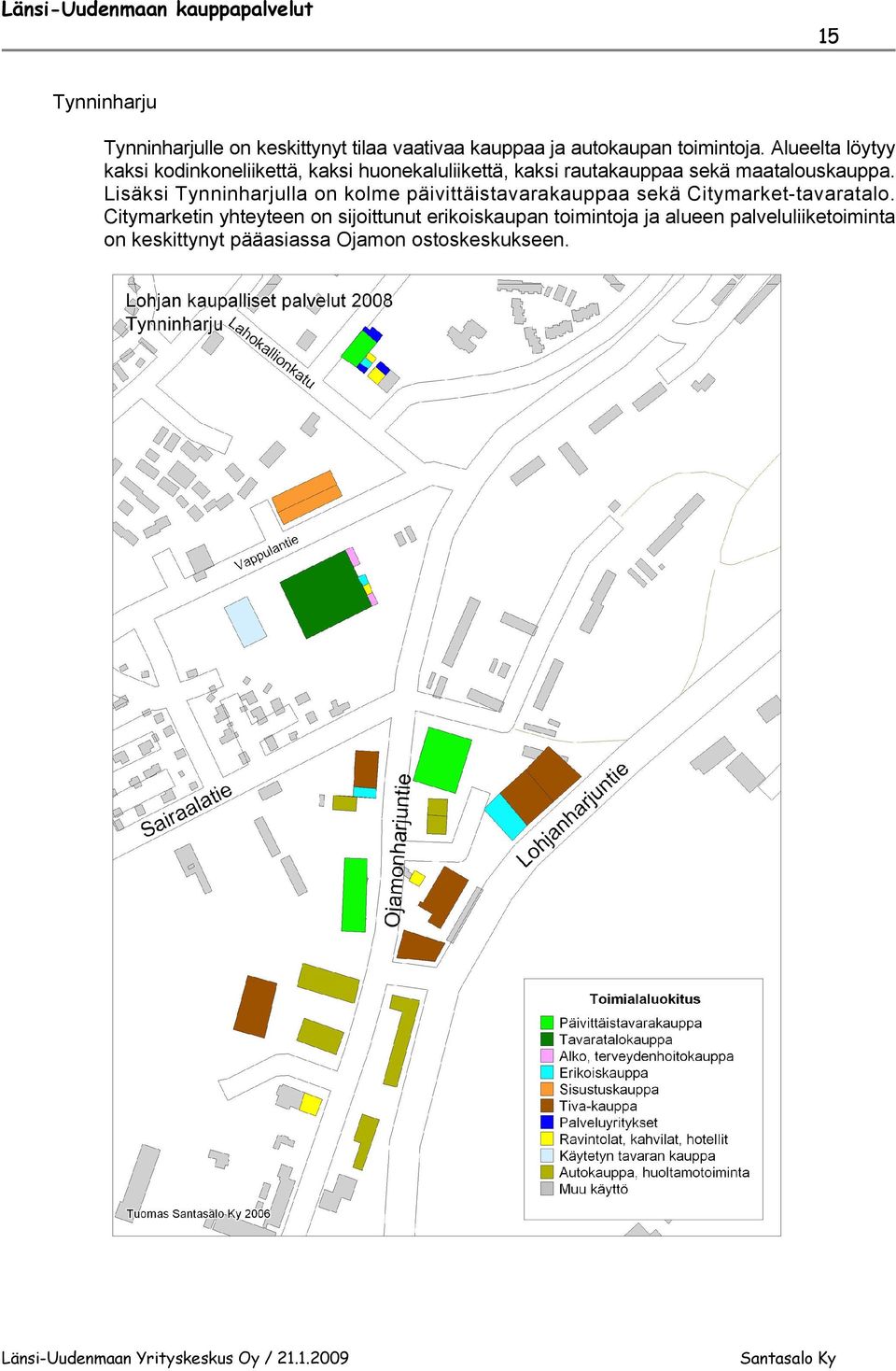 Lisäksi Tynninharjulla on kolme päivittäistavarakauppaa sekä Citymarket-tavaratalo.