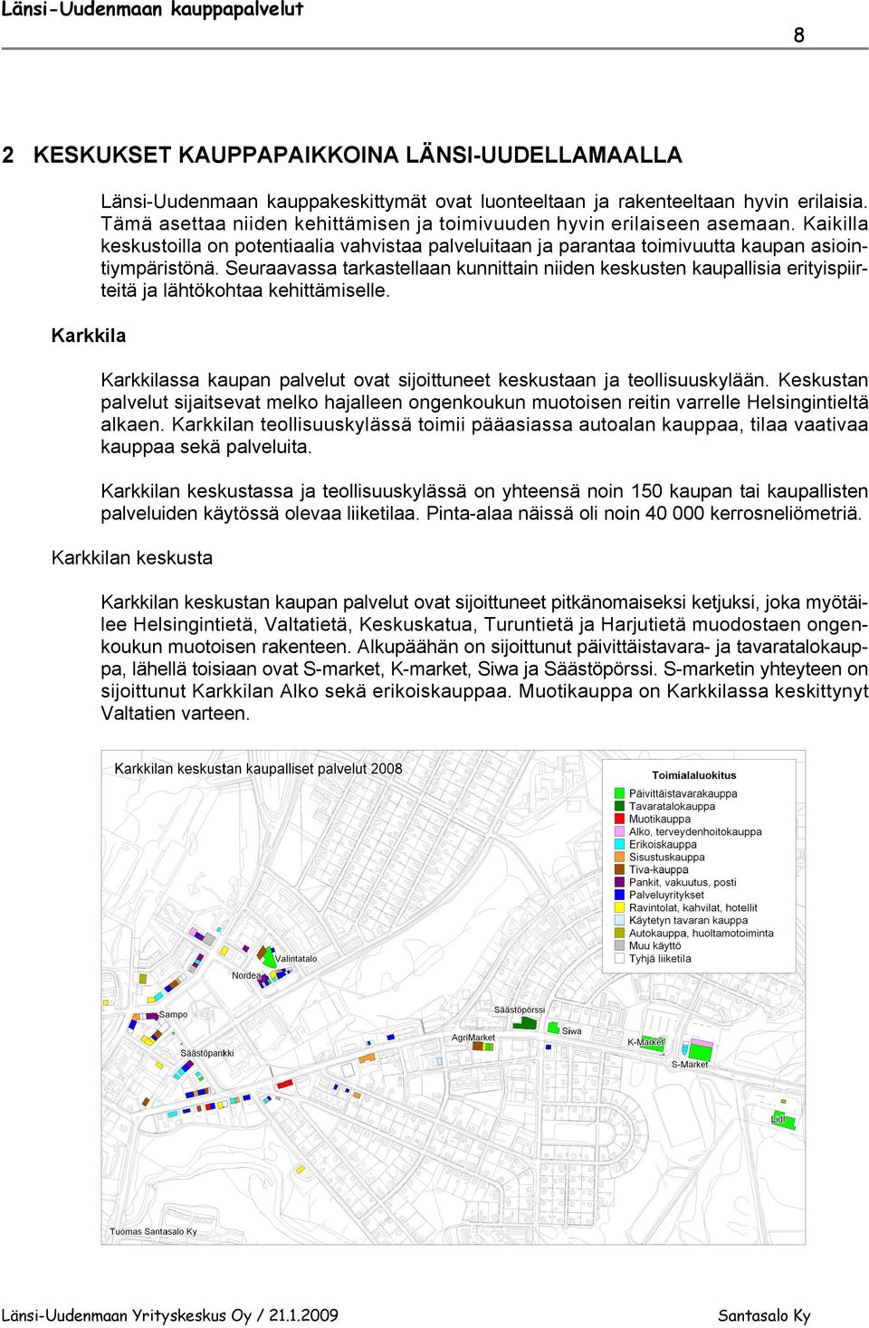 Seuraavassa tarkastellaan kunnittain niiden keskusten kaupallisia erityispiirteitä ja lähtökohtaa kehittämiselle. Karkkilassa kaupan palvelut ovat sijoittuneet keskustaan ja teollisuuskylään.