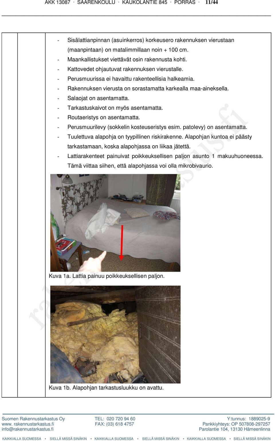 - Rakennuksen vierusta on sorastamatta karkealla maa-aineksella. - Salaojat on asentamatta. - Tarkastuskaivot on myös asentamatta. - Routaeristys on asentamatta.