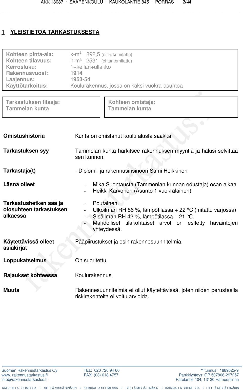 Omistushistoria Tarkastuksen syy Tarkastaja(t) Kunta on omistanut koulu alusta saakka. Tammelan kunta harkitsee rakennuksen myyntiä ja halusi selvittää sen kunnon.