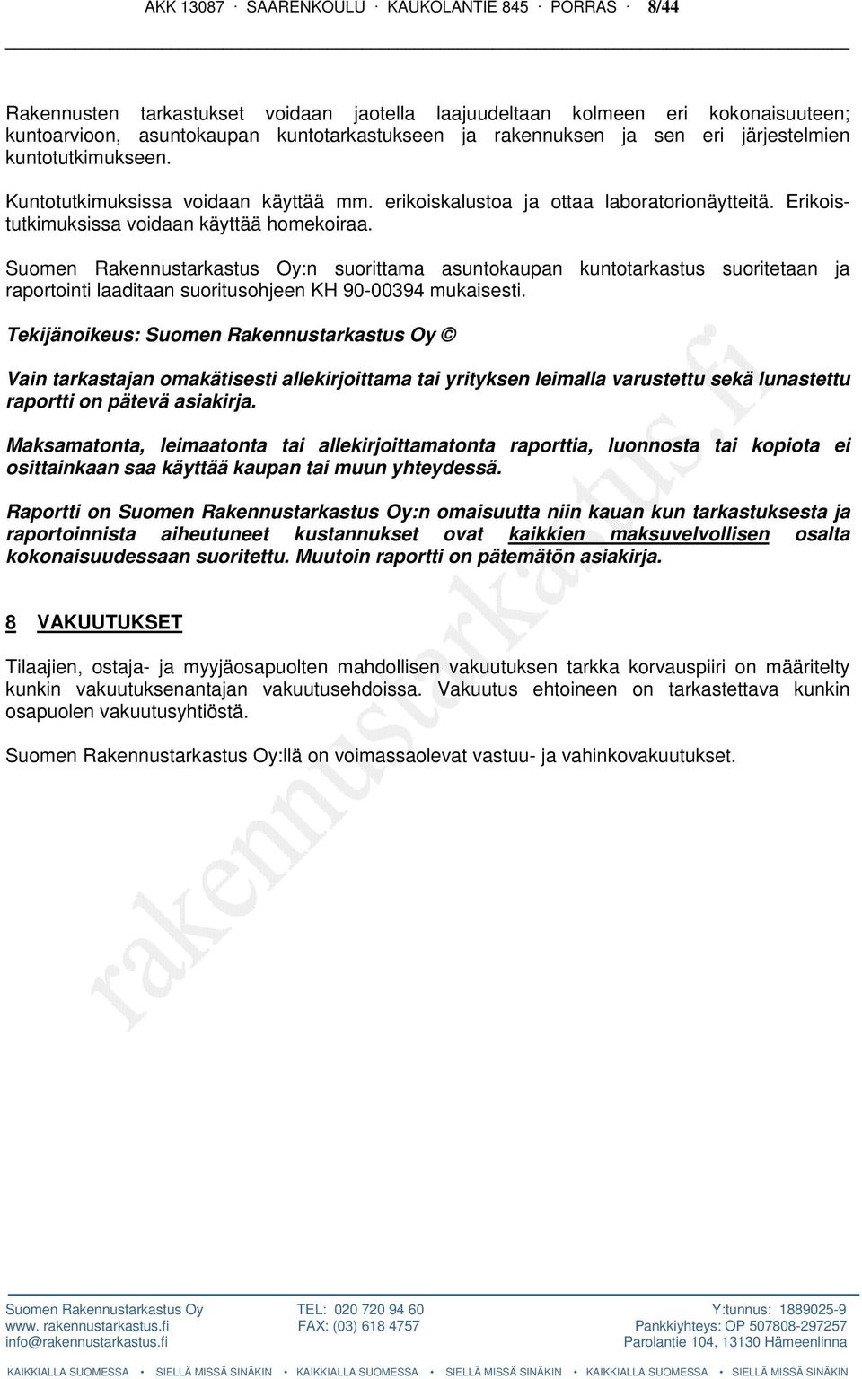 Suomen Rakennustarkastus Oy:n suorittama asuntokaupan kuntotarkastus suoritetaan ja raportointi laaditaan suoritusohjeen KH 90-00394 mukaisesti.