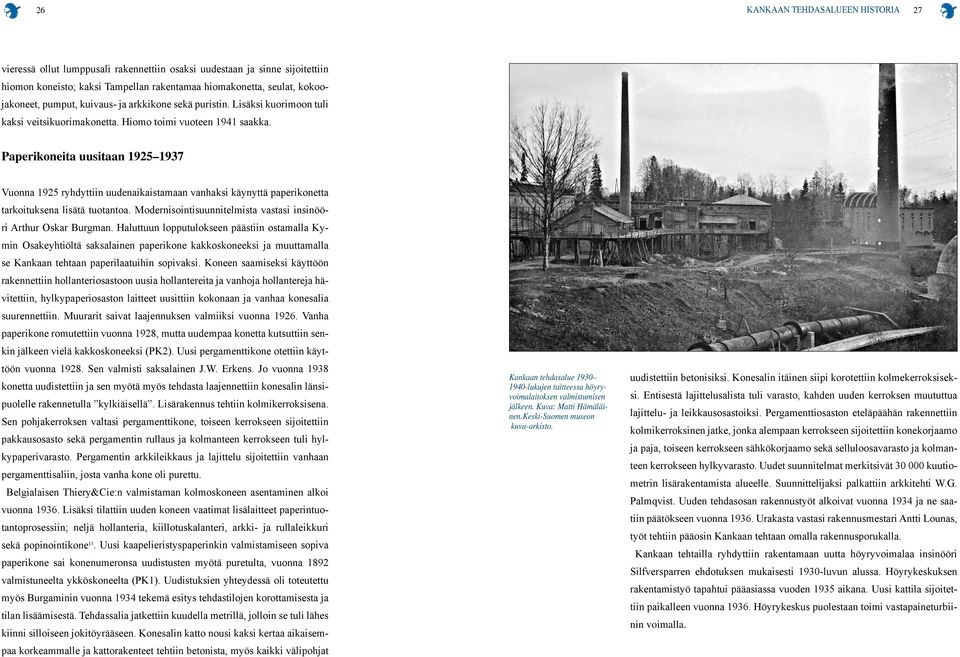 Paperikoneita uusitaan 1925 1937 Vuonna 1925 ryhdyttiin uudenaikaistamaan vanhaksi käynyttä paperikonetta tarkoituksena lisätä tuotantoa.