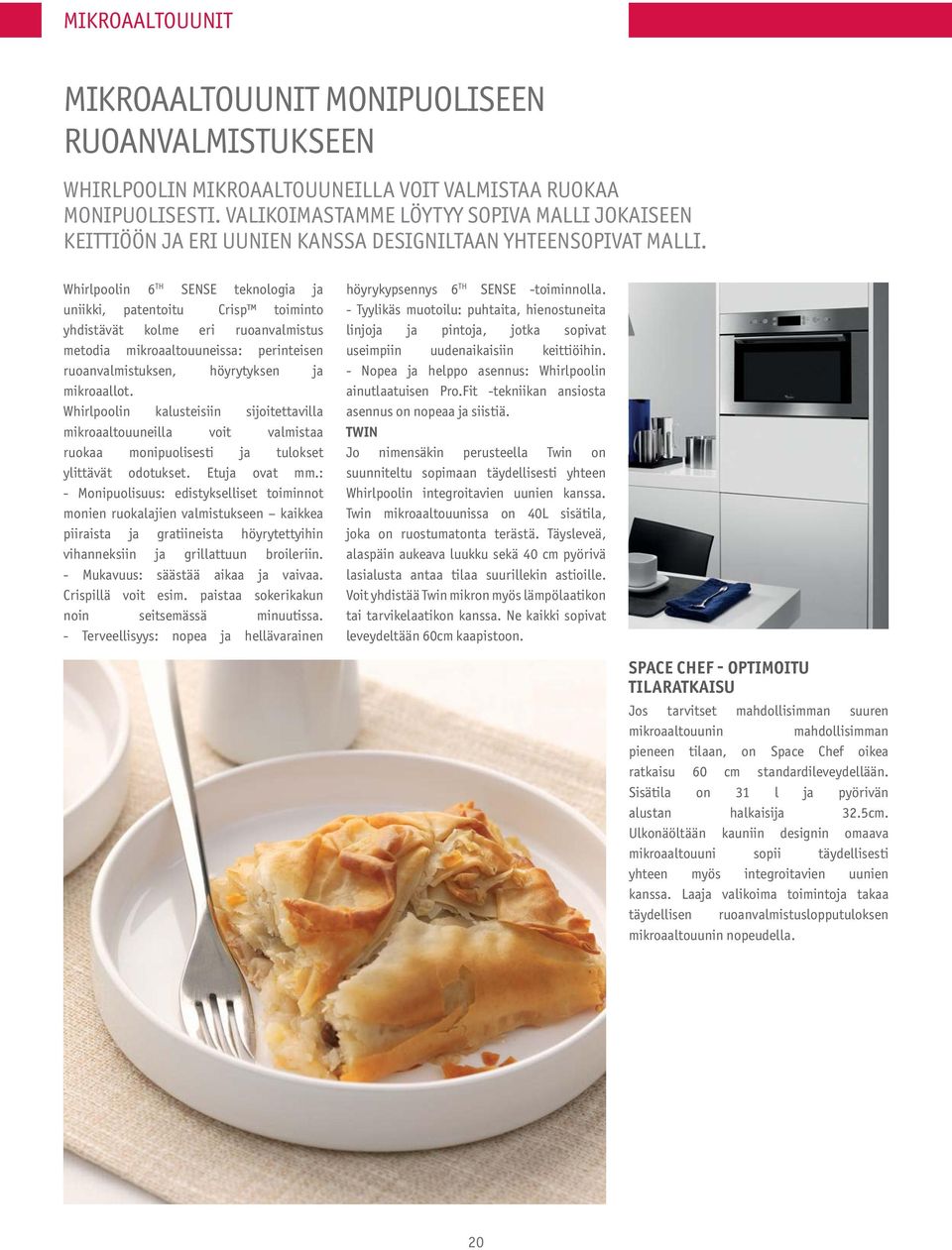 Whirlpoolin 6TH SENSE teknologia ja uniikki, patentoitu Crisp toiminto yhdistävät kolme eri ruoanvalmistus metodia mikroaaltouuneissa : perinteisen ruoanvalmistuksen, höyrytyksen ja mikroaallot.