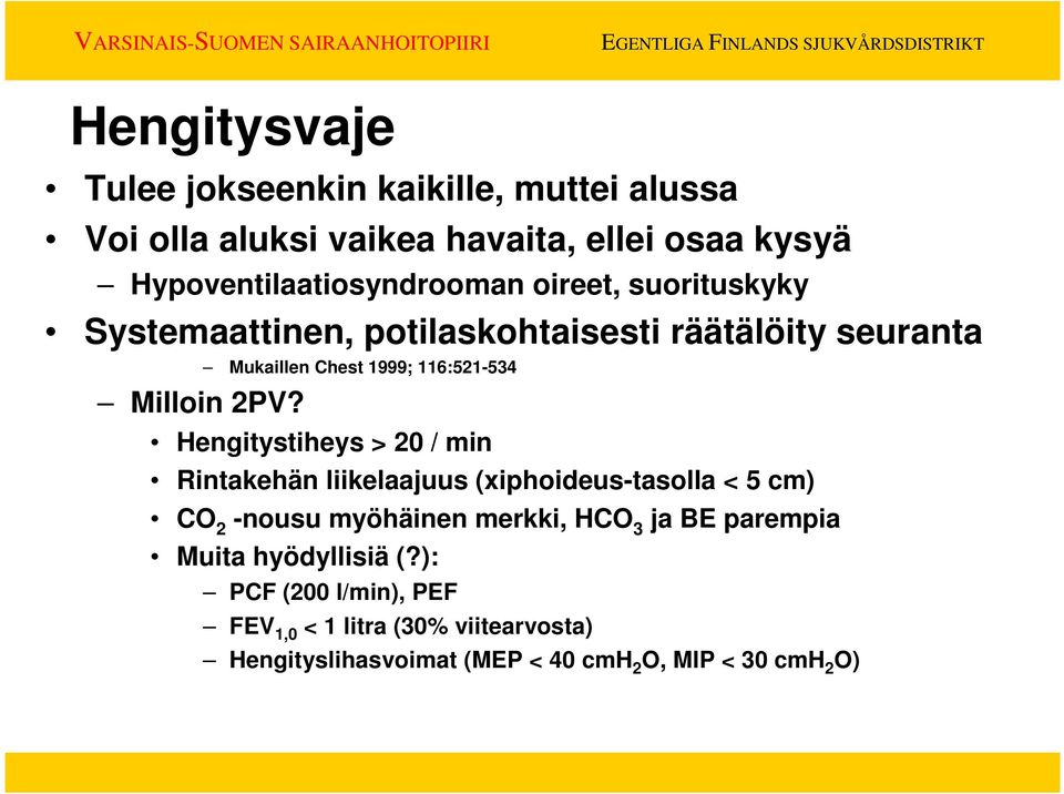 Hengitystiheys > 20 / min Rintakehän liikelaajuus (xiphoideus-tasolla < 5 cm) CO 2 -nousu myöhäinen merkki, HCO 3 ja BE parempia