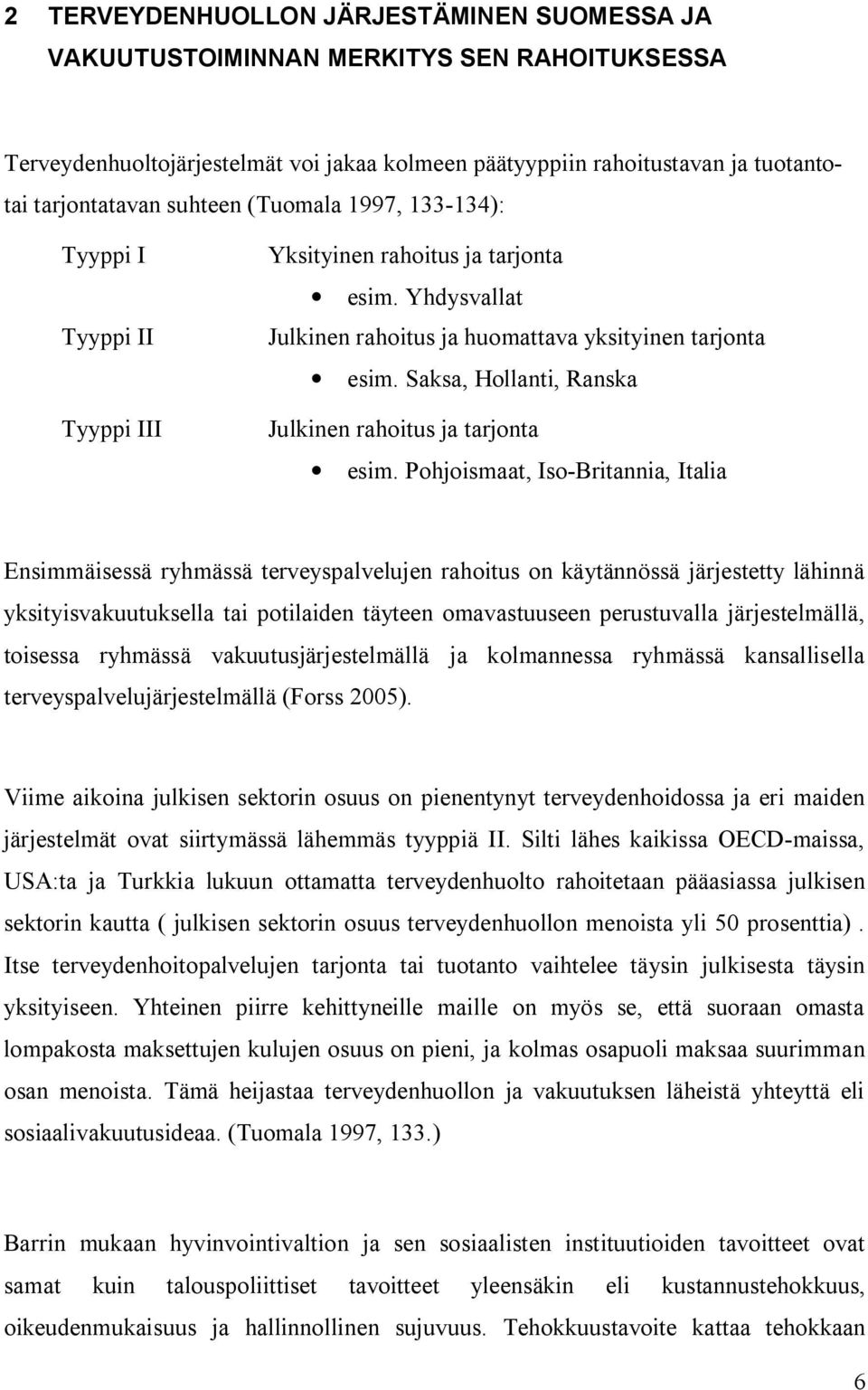 Saksa, Hollanti, Ranska Julkinen rahoitus ja tarjonta esim.
