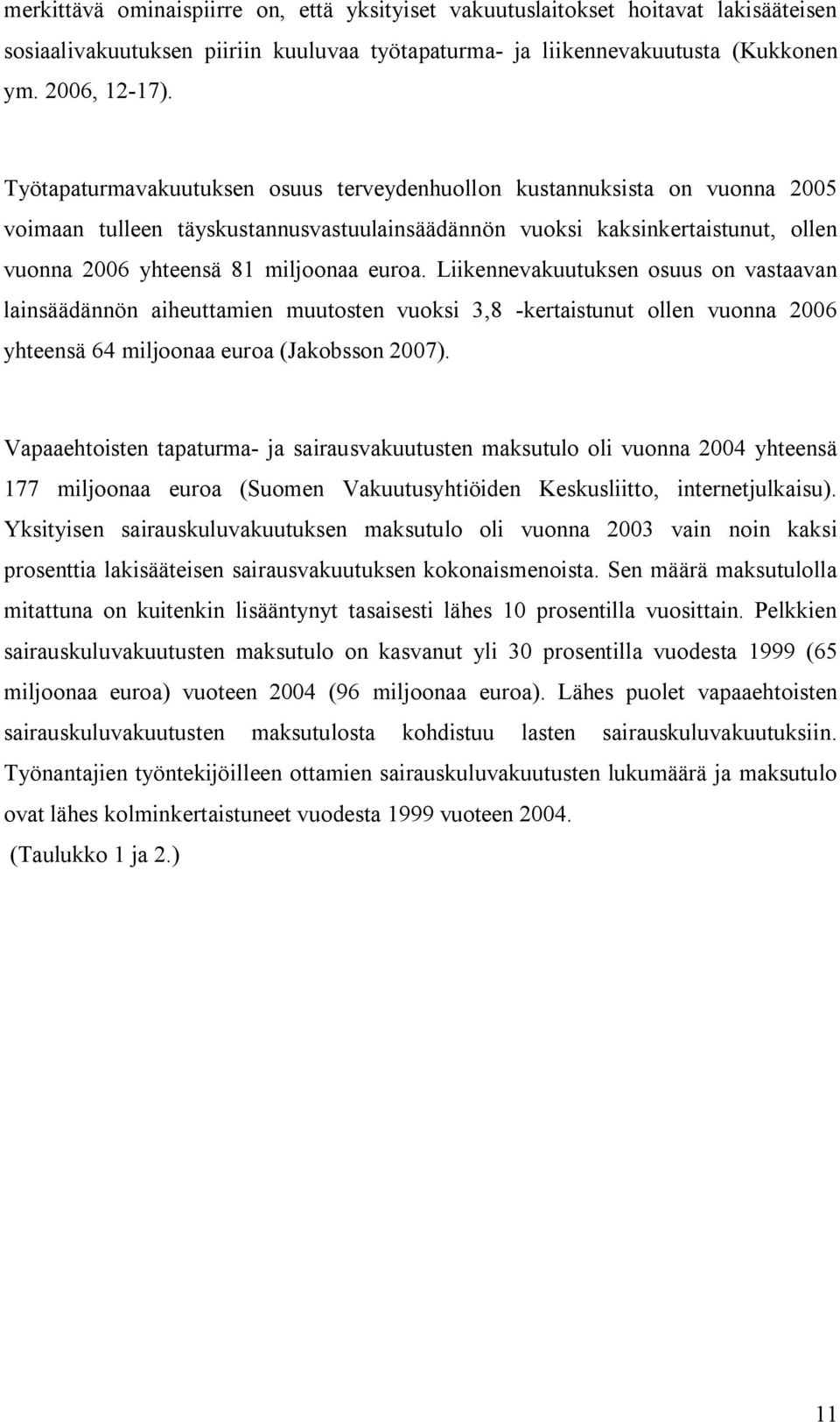 Liikennevakuutuksen osuus on vastaavan lainsäädännön aiheuttamien muutosten vuoksi 3,8 kertaistunut ollen vuonna 2006 yhteensä 64 miljoonaa euroa (Jakobsson 2007).