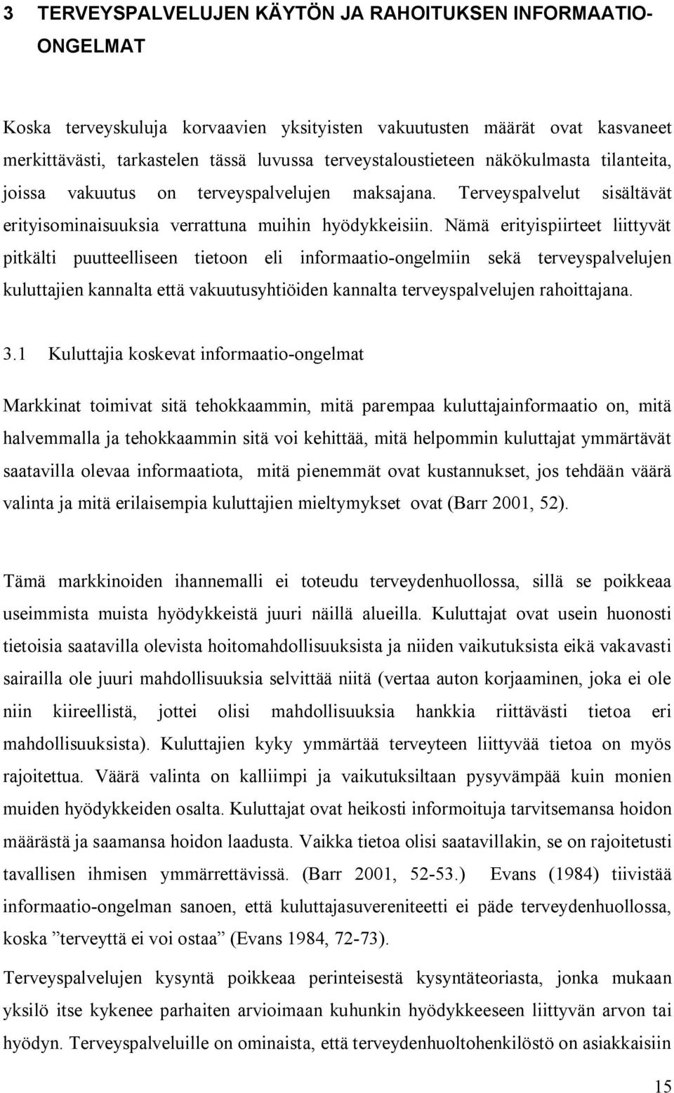 Nämä erityispiirteet liittyvät pitkälti puutteelliseen tietoon eli informaatio ongelmiin sekä terveyspalvelujen kuluttajien kannalta että vakuutusyhtiöiden kannalta terveyspalvelujen rahoittajana. 3.
