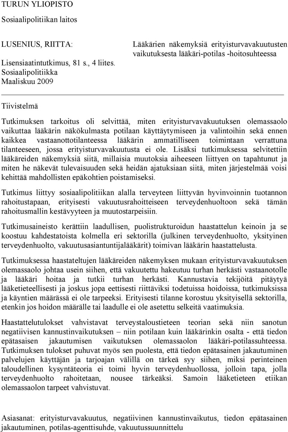 sekä ennen kaikkea vastaanottotilanteessa lääkärin ammatilliseen toimintaan verrattuna tilanteeseen, jossa erityisturvavakuutusta ei ole.