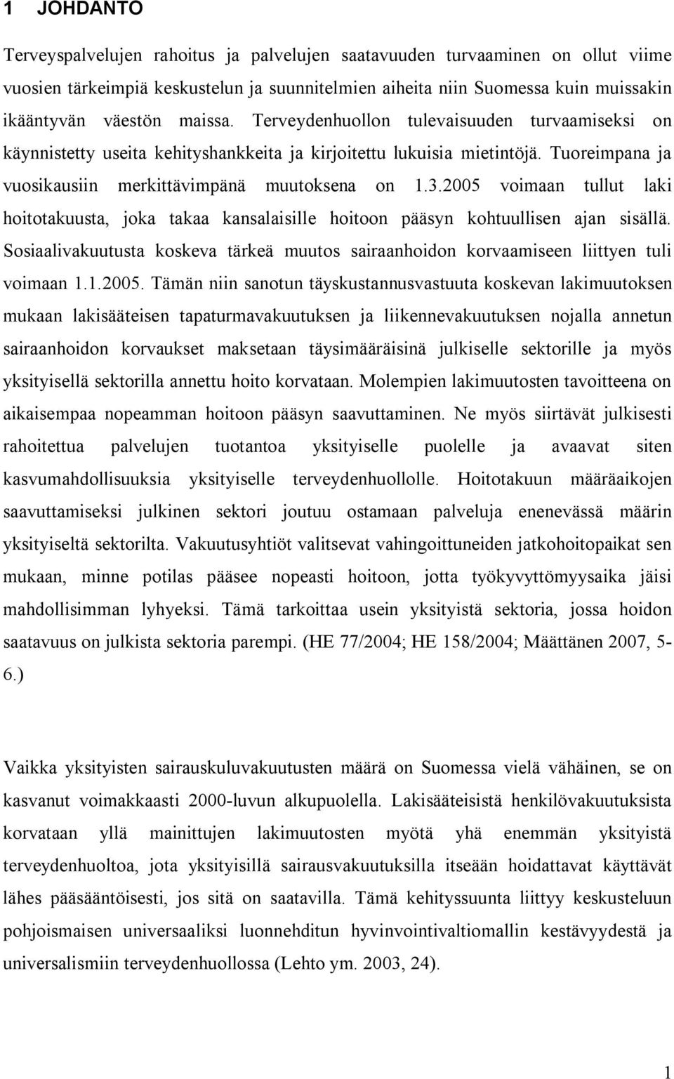 2005 voimaan tullut laki hoitotakuusta, joka takaa kansalaisille hoitoon pääsyn kohtuullisen ajan sisällä. Sosiaalivakuutusta koskeva tärkeä muutos sairaanhoidon korvaamiseen liittyen tuli voimaan 1.