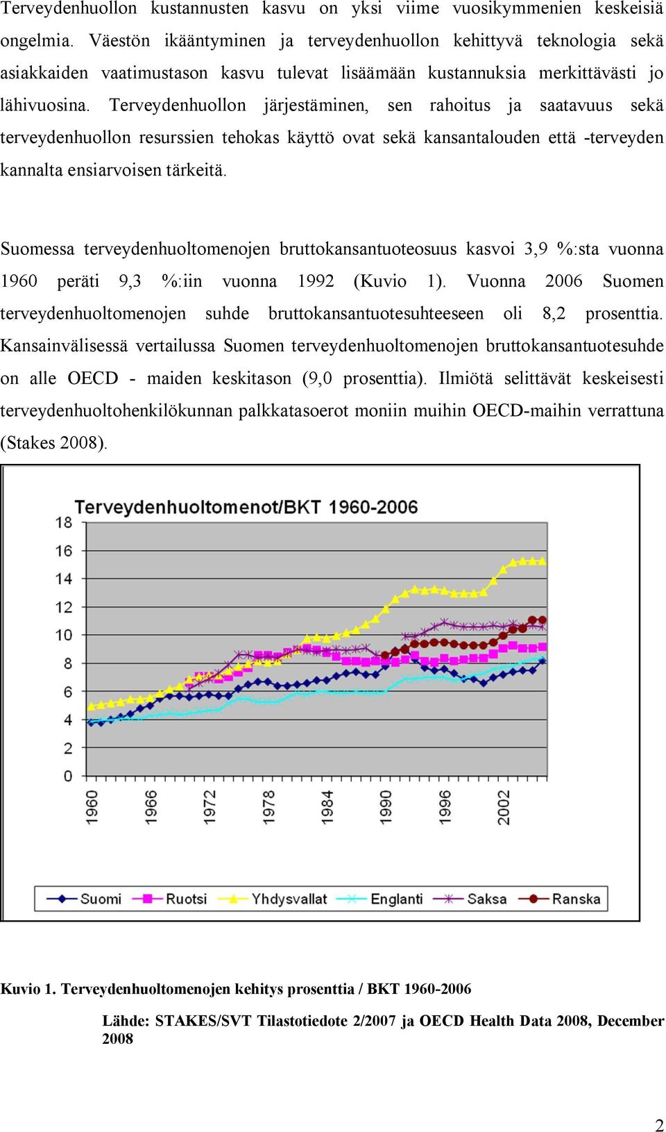 Terveydenhuollon järjestäminen, sen rahoitus ja saatavuus sekä terveydenhuollon resurssien tehokas käyttö ovat sekä kansantalouden että terveyden kannalta ensiarvoisen tärkeitä.