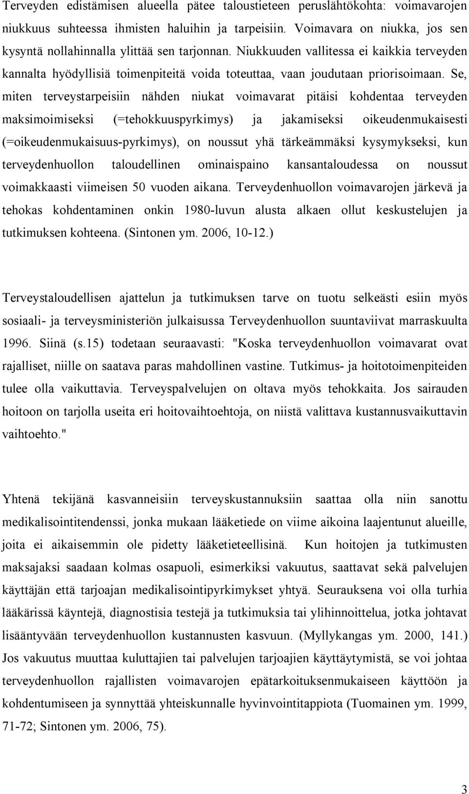 Se, miten terveystarpeisiin nähden niukat voimavarat pitäisi kohdentaa terveyden maksimoimiseksi (=tehokkuuspyrkimys) ja jakamiseksi oikeudenmukaisesti (=oikeudenmukaisuus pyrkimys), on noussut yhä