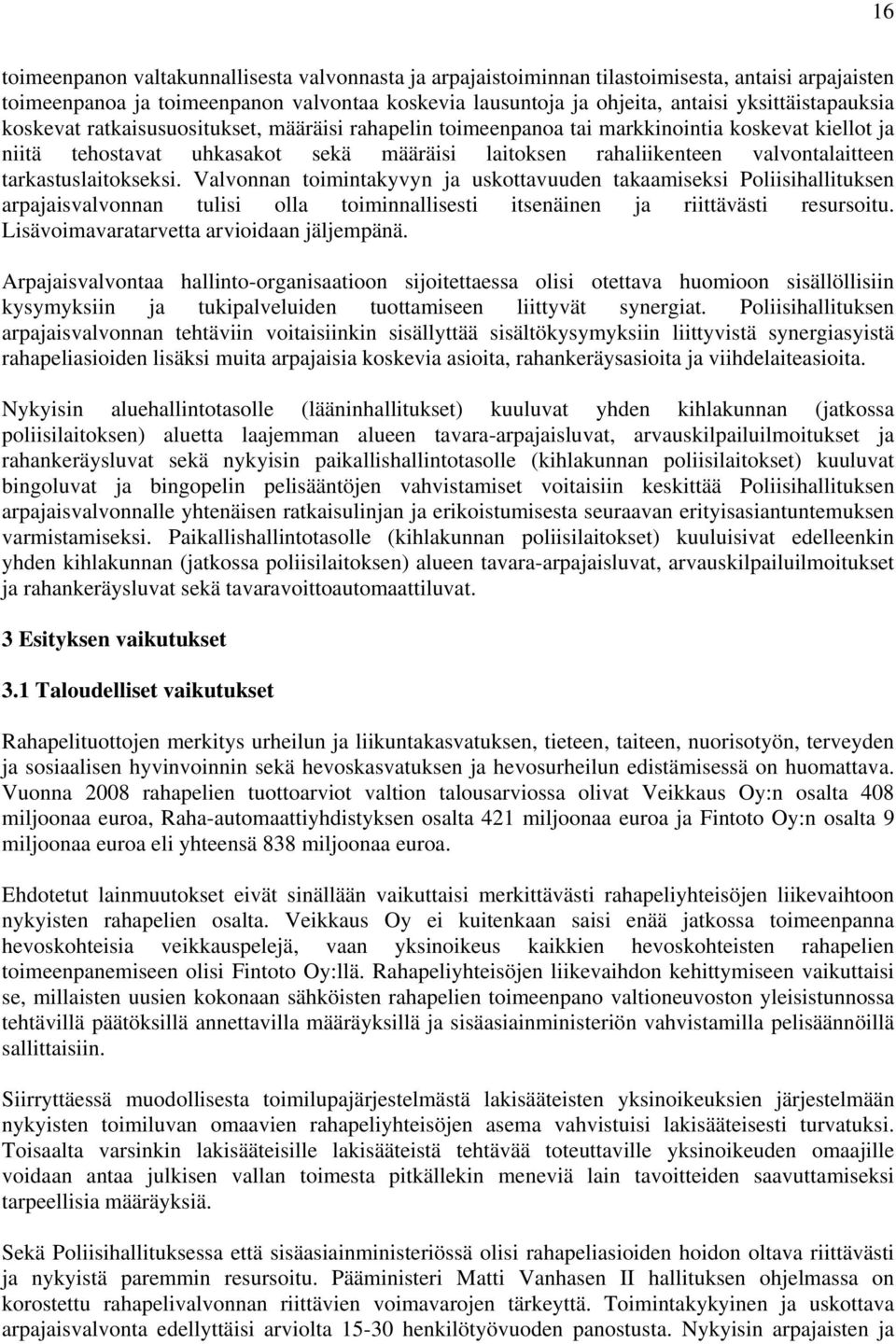 valvontalaitteen tarkastuslaitokseksi. Valvonnan toimintakyvyn ja uskottavuuden takaamiseksi Poliisihallituksen arpajaisvalvonnan tulisi olla toiminnallisesti itsenäinen ja riittävästi resursoitu.