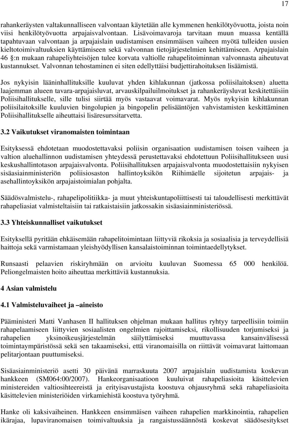 tietojärjestelmien kehittämiseen. Arpajaislain 46 :n mukaan rahapeliyhteisöjen tulee korvata valtiolle rahapelitoiminnan valvonnasta aiheutuvat kustannukset.