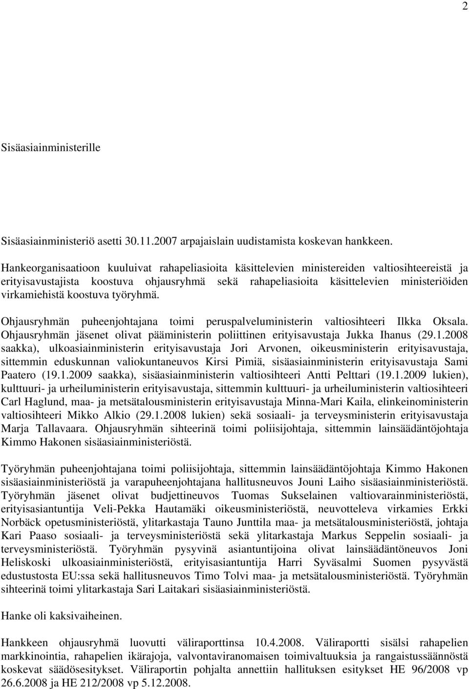 koostuva työryhmä. Ohjausryhmän puheenjohtajana toimi peruspalveluministerin valtiosihteeri Ilkka Oksala. Ohjausryhmän jäsenet olivat pääministerin poliittinen erityisavustaja Jukka Ihanus (29.1.