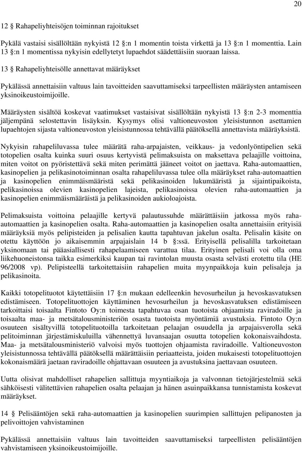 13 Rahapeliyhteisölle annettavat määräykset Pykälässä annettaisiin valtuus lain tavoitteiden saavuttamiseksi tarpeellisten määräysten antamiseen yksinoikeustoimijoille.