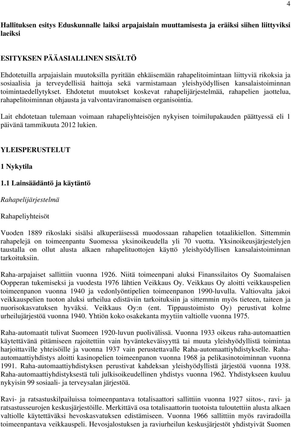 Ehdotetut muutokset koskevat rahapelijärjestelmää, rahapelien jaottelua, rahapelitoiminnan ohjausta ja valvontaviranomaisen organisointia.