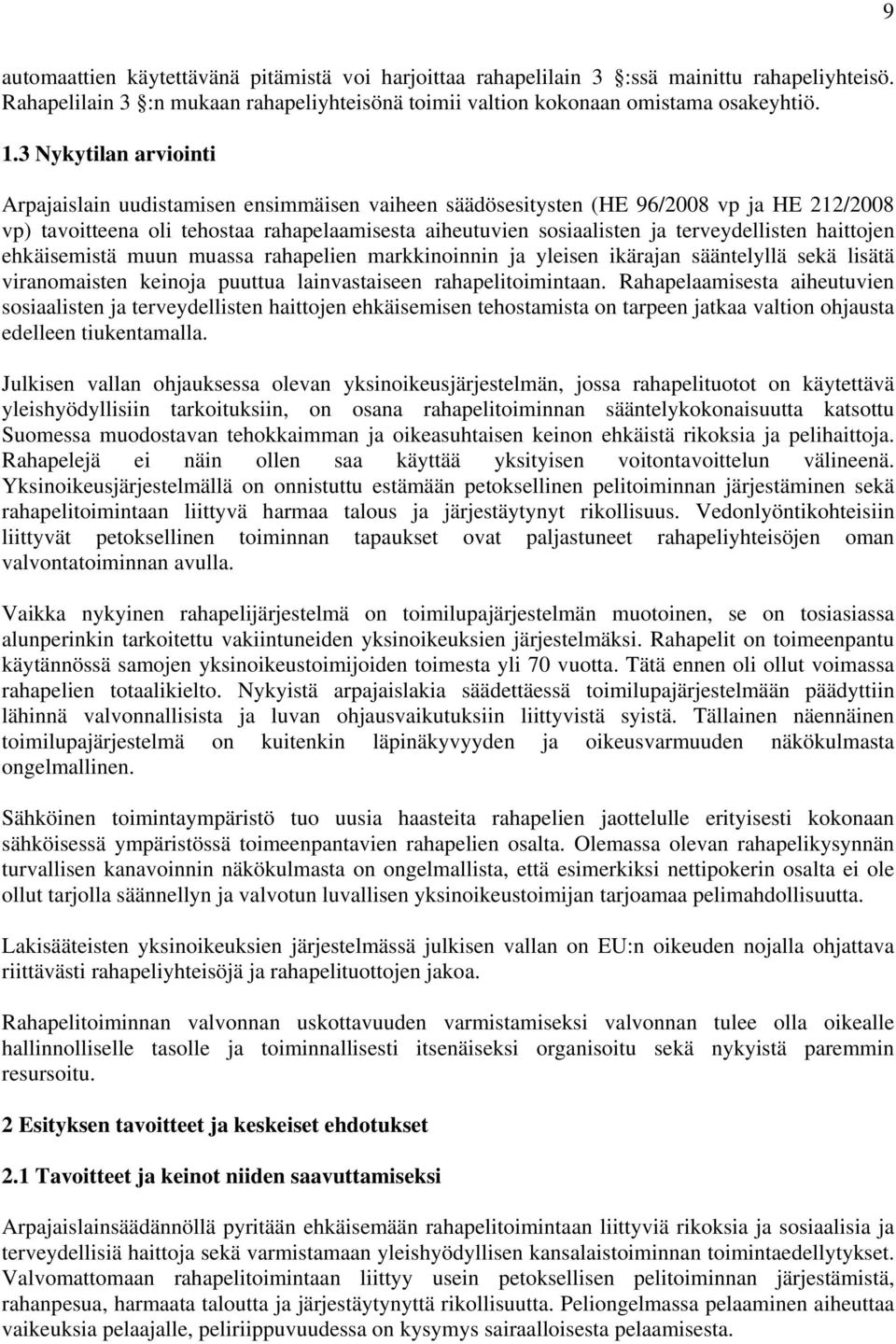 terveydellisten haittojen ehkäisemistä muun muassa rahapelien markkinoinnin ja yleisen ikärajan sääntelyllä sekä lisätä viranomaisten keinoja puuttua lainvastaiseen rahapelitoimintaan.