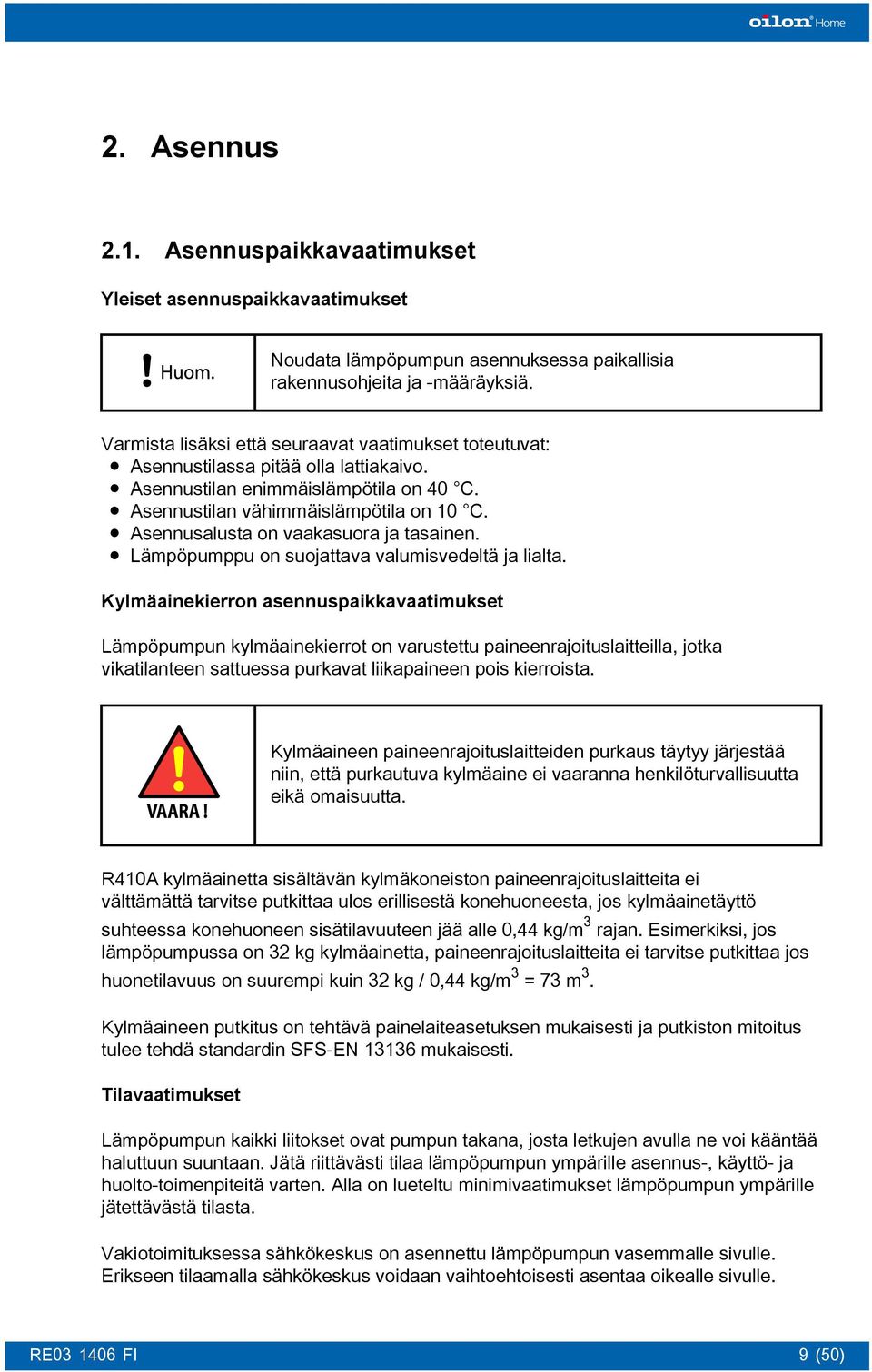 Asennusalusta on vaakasuora ja tasainen. Lämpöpumppu on suojattava valumisvedeltä ja lialta.