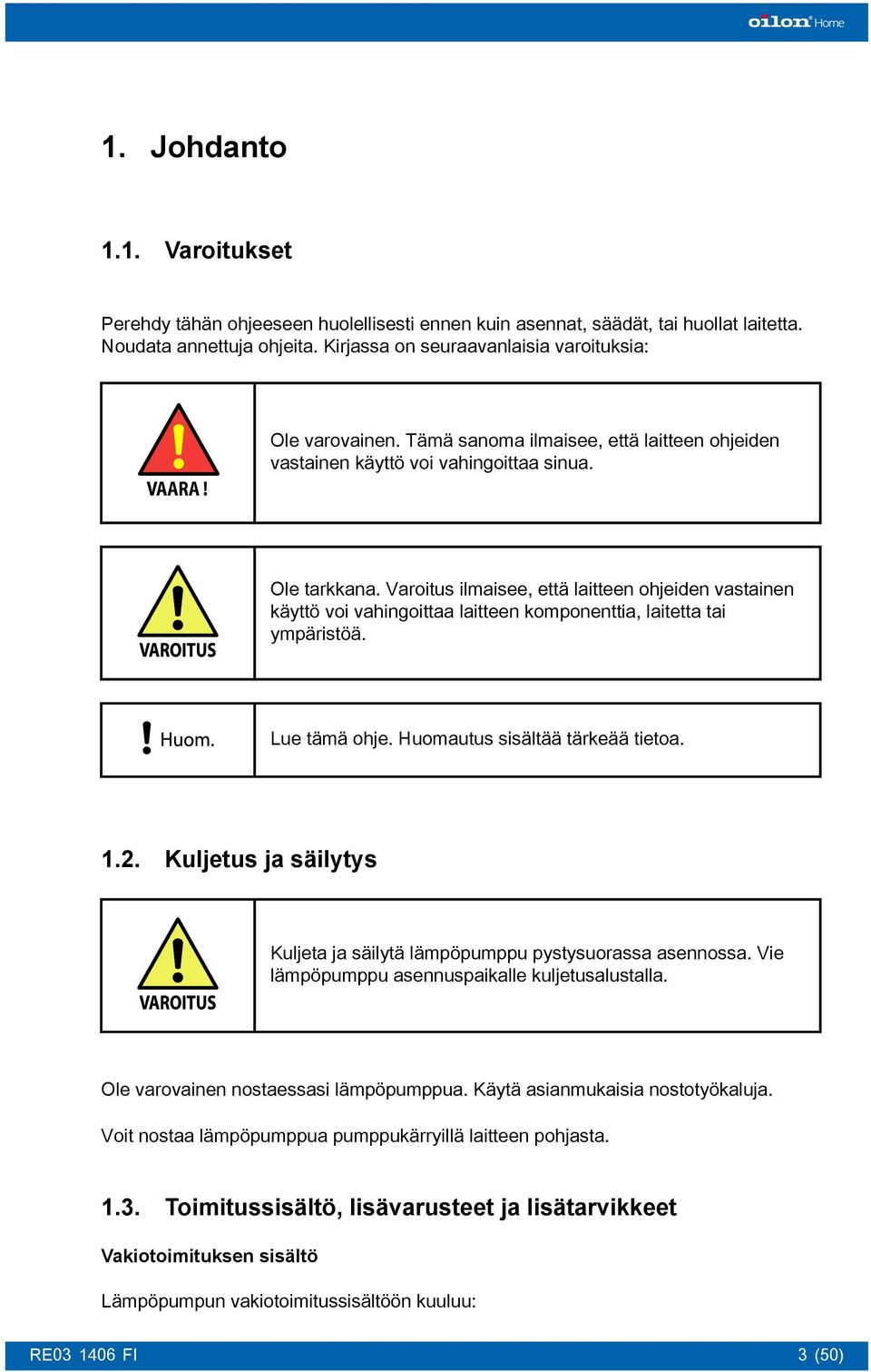 Varoitus ilmaisee, että laitteen ohjeiden vastainen käyttö voi vahingoittaa laitteen komponenttia, laitetta tai ympäristöä. Lue tämä ohje. Huomautus sisältää tärkeää tietoa. 1.2.