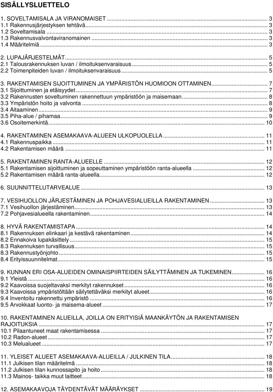 1 Sijoittuminen ja etäisyydet... 7 3.2 Rakennusten soveltuminen rakennettuun ympäristöön ja maisemaan... 8 3.3 Ympäristön hoito ja valvonta... 8 3.4 Aitaaminen... 9 3.5 Piha-alue / pihamaa... 9 3.6 Osoitemerkintä.