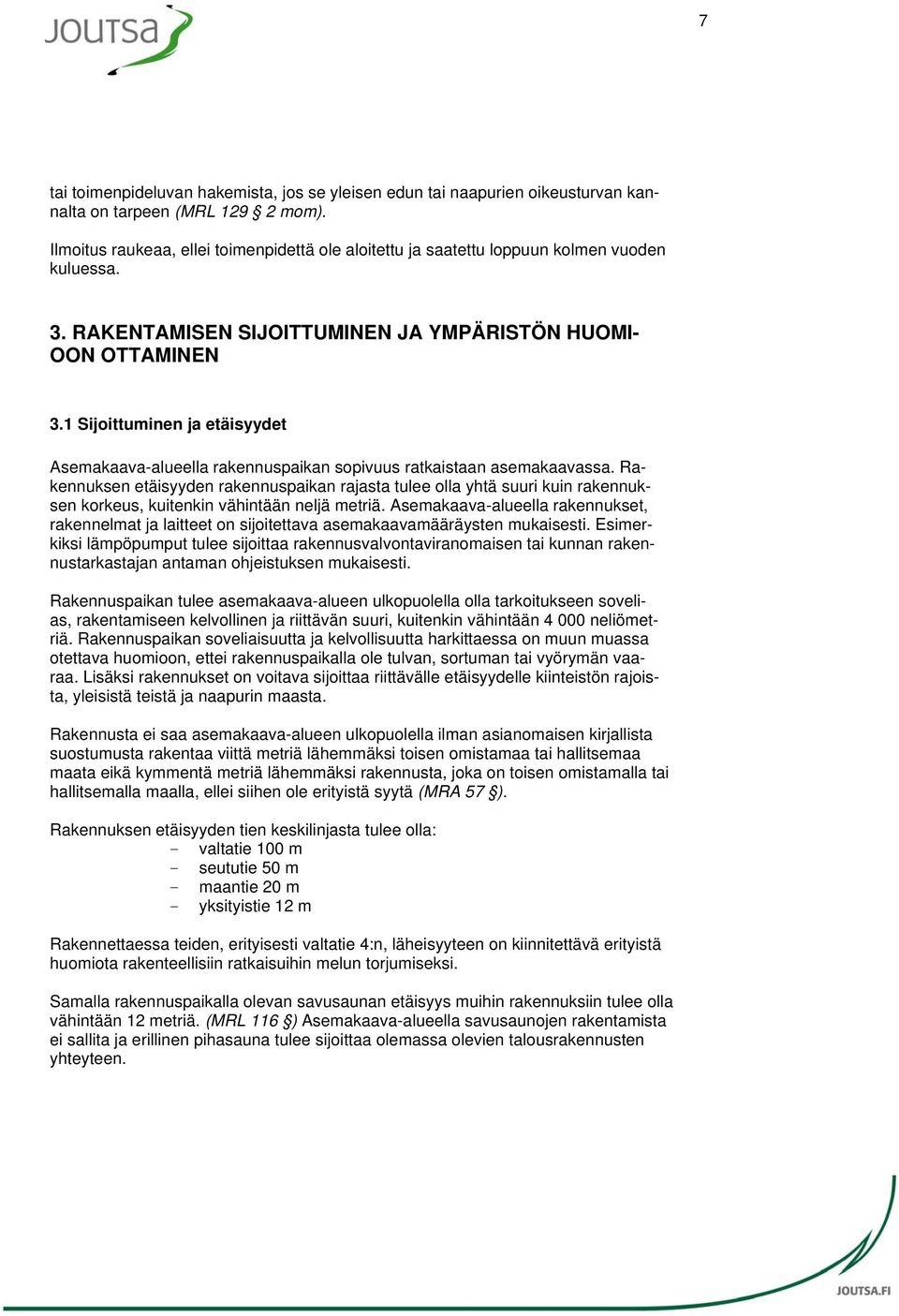1 Sijoittuminen ja etäisyydet Asemakaava-alueella rakennuspaikan sopivuus ratkaistaan asemakaavassa.