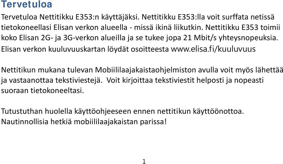 elisa.fi/kuuluvuus Nettitikun mukana tulevan Mobiililaajakaistaohjelmiston avulla voit myös lähettää ja vastaanottaa tekstiviestejä.