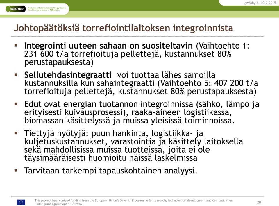 tuotannon integroinnissa (sähkö, lämpö ja erityisesti kuivausprosessi), raaka-aineen logistiikassa, biomassan käsittelyssä ja muissa yleisissä toiminnoissa.