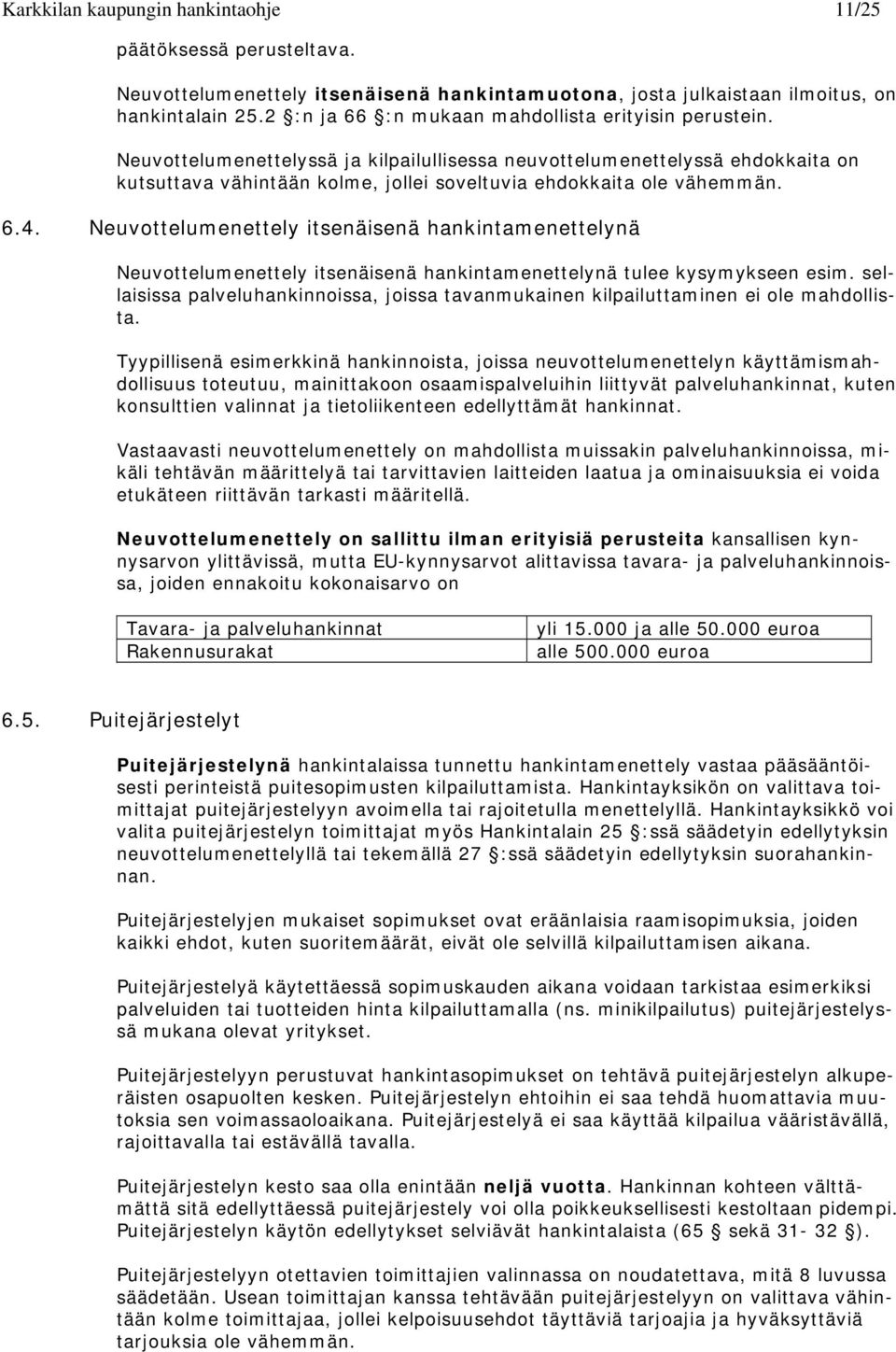 Neuvottelumenettelyssä ja kilpailullisessa neuvottelumenettelyssä ehdokkaita on kutsuttava vähintään kolme, jollei soveltuvia ehdokkaita ole vähemmän. 6.4.