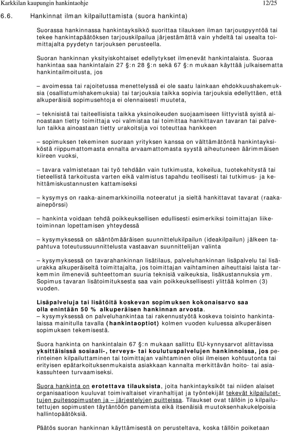 yhdeltä tai usealta toimittajalta pyydetyn tarjouksen perusteella. Suoran hankinnan yksityiskohtaiset edellytykset ilmenevät hankintalaista.