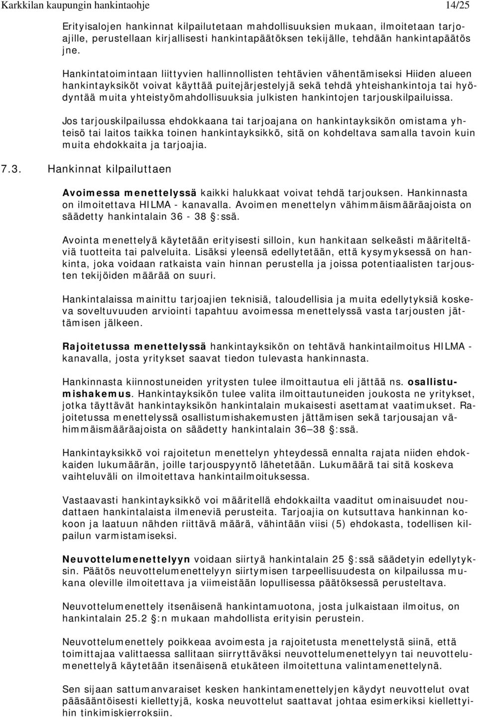 Hankintatoimintaan liittyvien hallinnollisten tehtävien vähentämiseksi Hiiden alueen hankintayksiköt voivat käyttää puitejärjestelyjä sekä tehdä yhteishankintoja tai hyödyntää muita