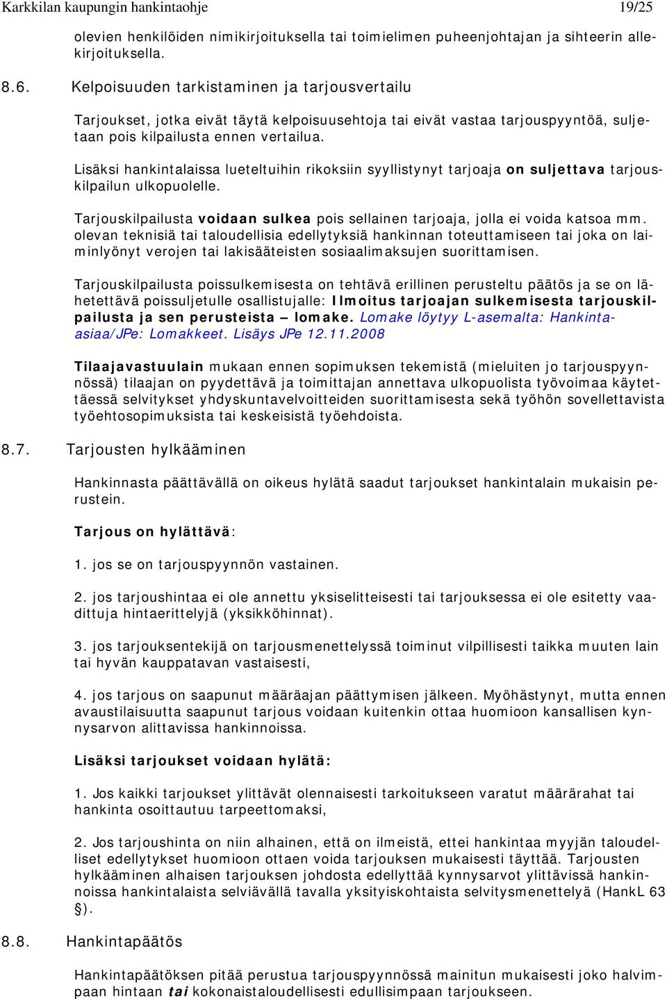 Lisäksi hankintalaissa lueteltuihin rikoksiin syyllistynyt tarjoaja on suljettava tarjouskilpailun ulkopuolelle. Tarjouskilpailusta voidaan sulkea pois sellainen tarjoaja, jolla ei voida katsoa mm.