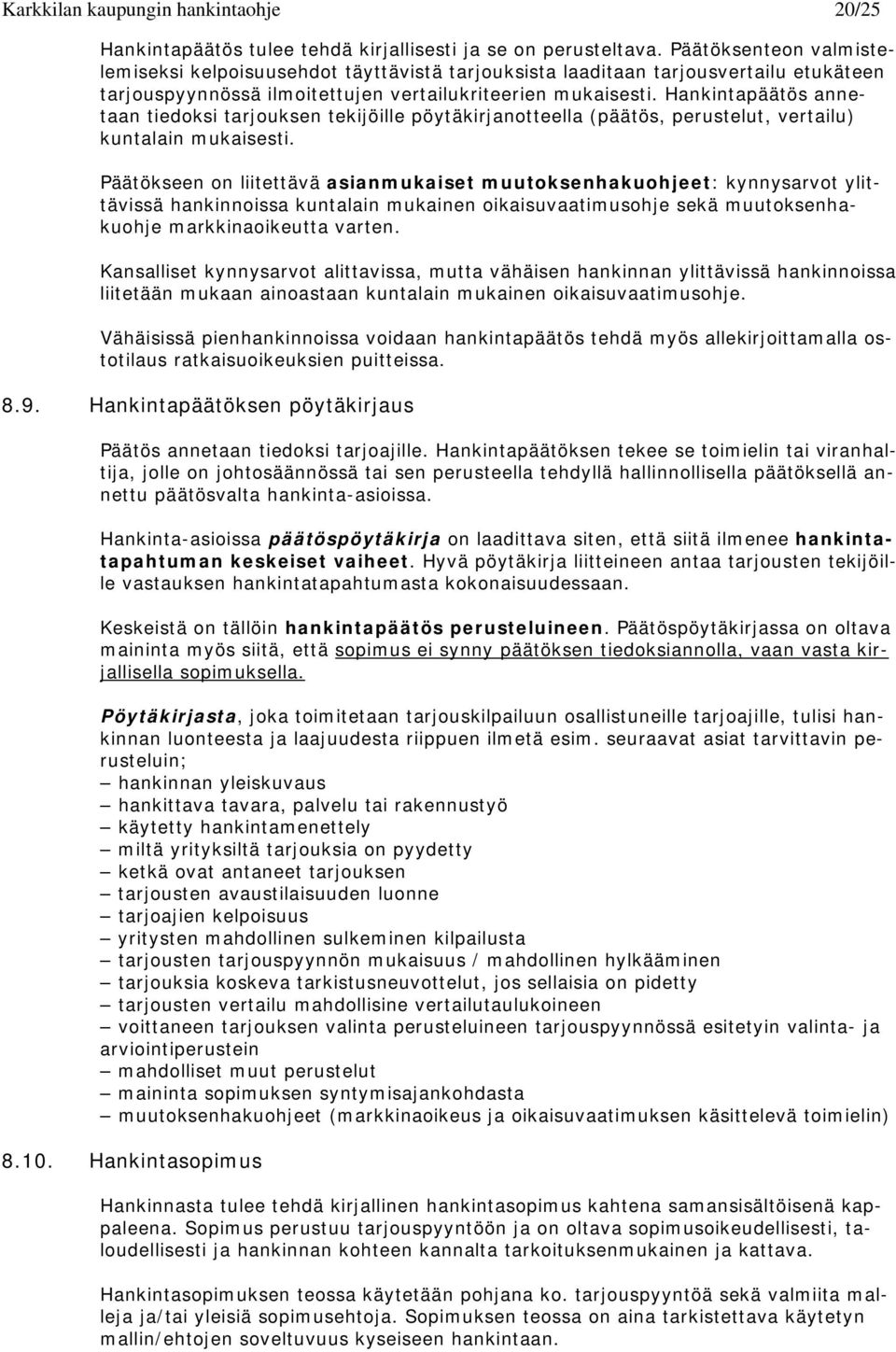 Hankintapäätös annetaan tiedoksi tarjouksen tekijöille pöytäkirjanotteella (päätös, perustelut, vertailu) kuntalain mukaisesti.