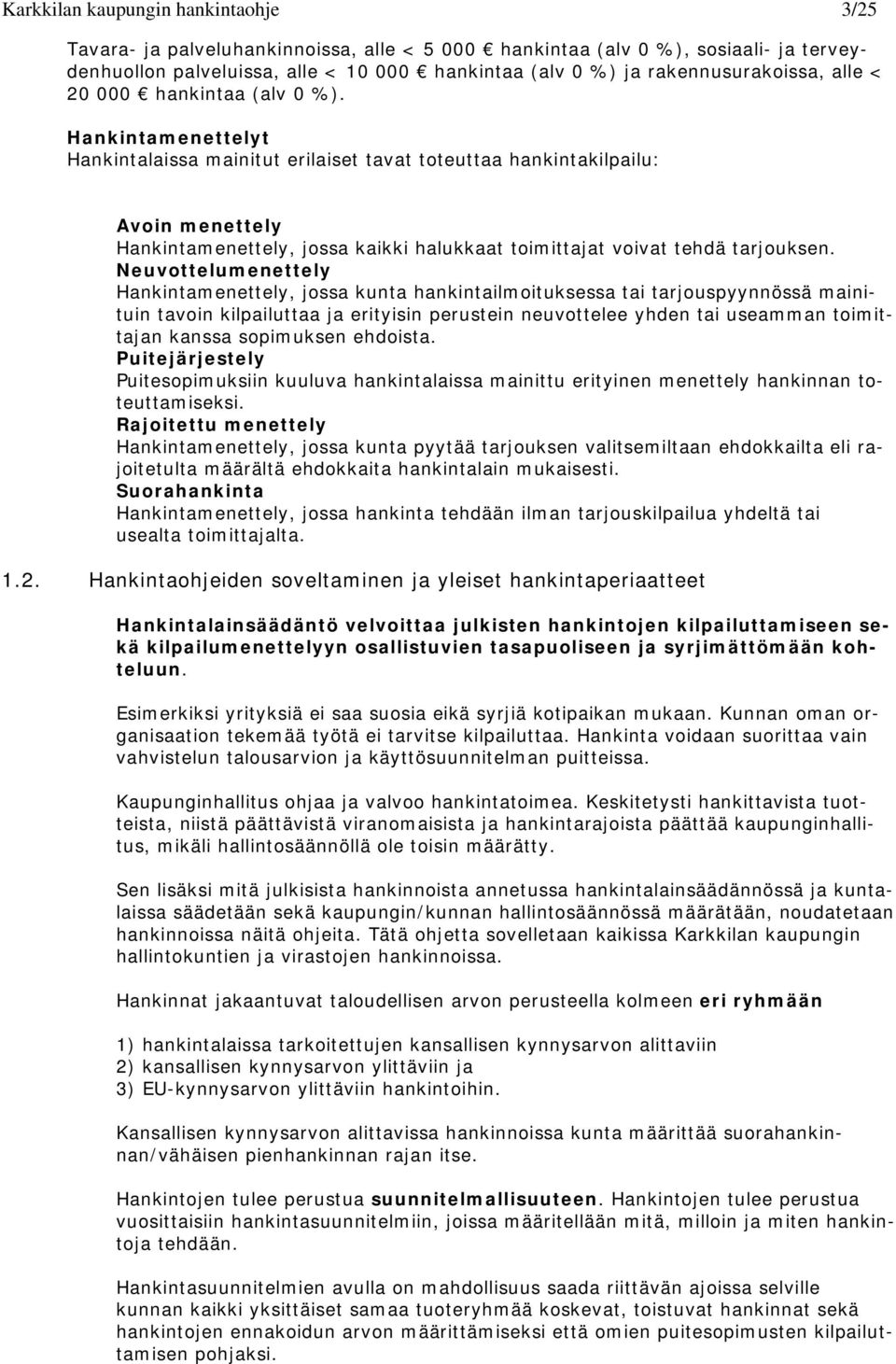 Hankintamenettelyt Hankintalaissa mainitut erilaiset tavat toteuttaa hankintakilpailu: Avoin menettely Hankintamenettely, jossa kaikki halukkaat toimittajat voivat tehdä tarjouksen.